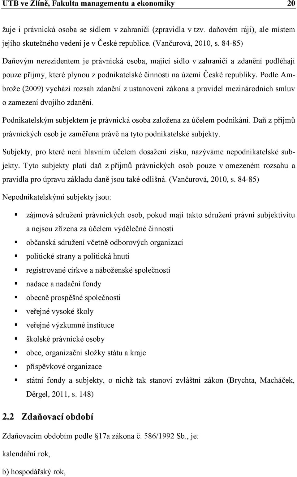 Podle Ambrože (2009) vychází rozsah zdanění z ustanovení zákona a pravidel mezinárodních smluv o zamezení dvojího zdanění. Podnikatelským subjektem je právnická osoba založena za účelem podnikání.