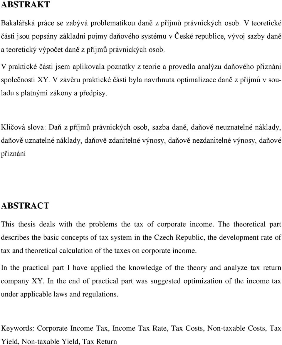 V praktické části jsem aplikovala poznatky z teorie a provedla analýzu daňového přiznání společnosti XY.