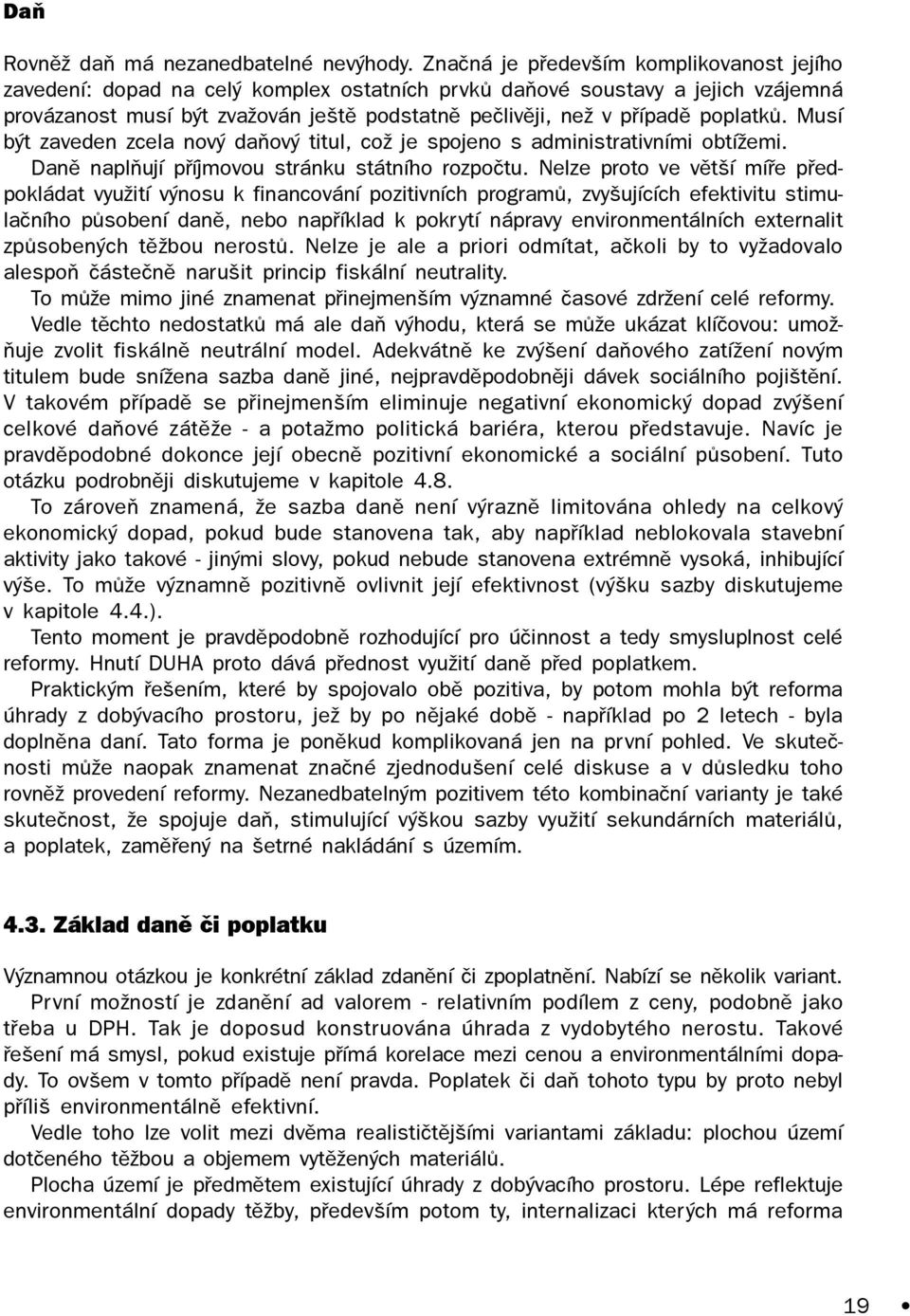 poplatkù. Musí být zaveden zcela nový daòový titul, což je spojeno s administrativními obtížemi. Danì naplòují pøíjmovou stránku státního rozpoètu.