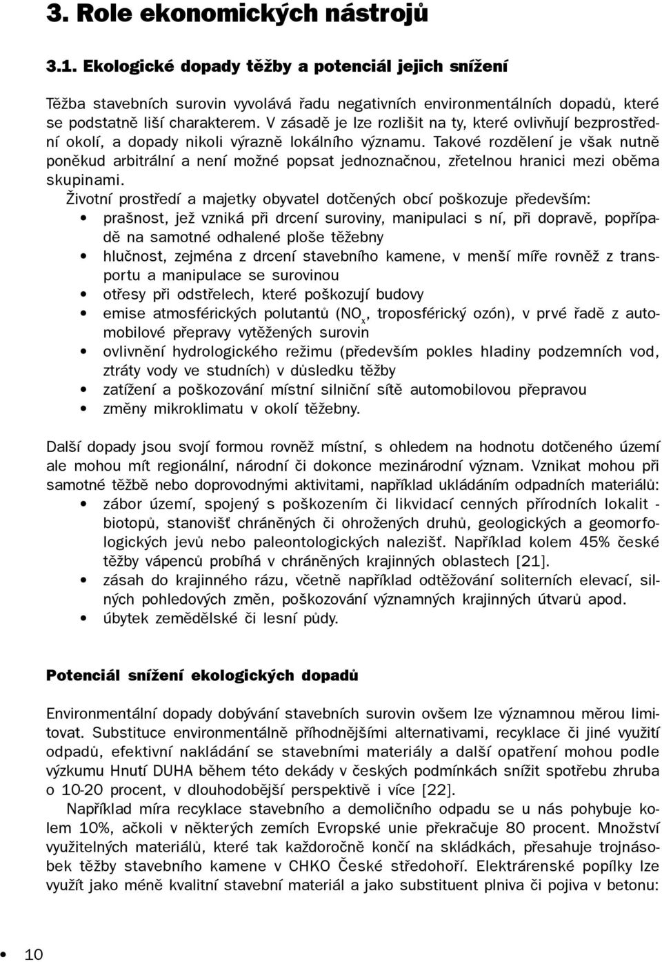 Takové rozdìlení je však nutnì ponìkud arbitrální a není možné popsat jednoznaènou, zøetelnou hranici mezi obìma skupinami.