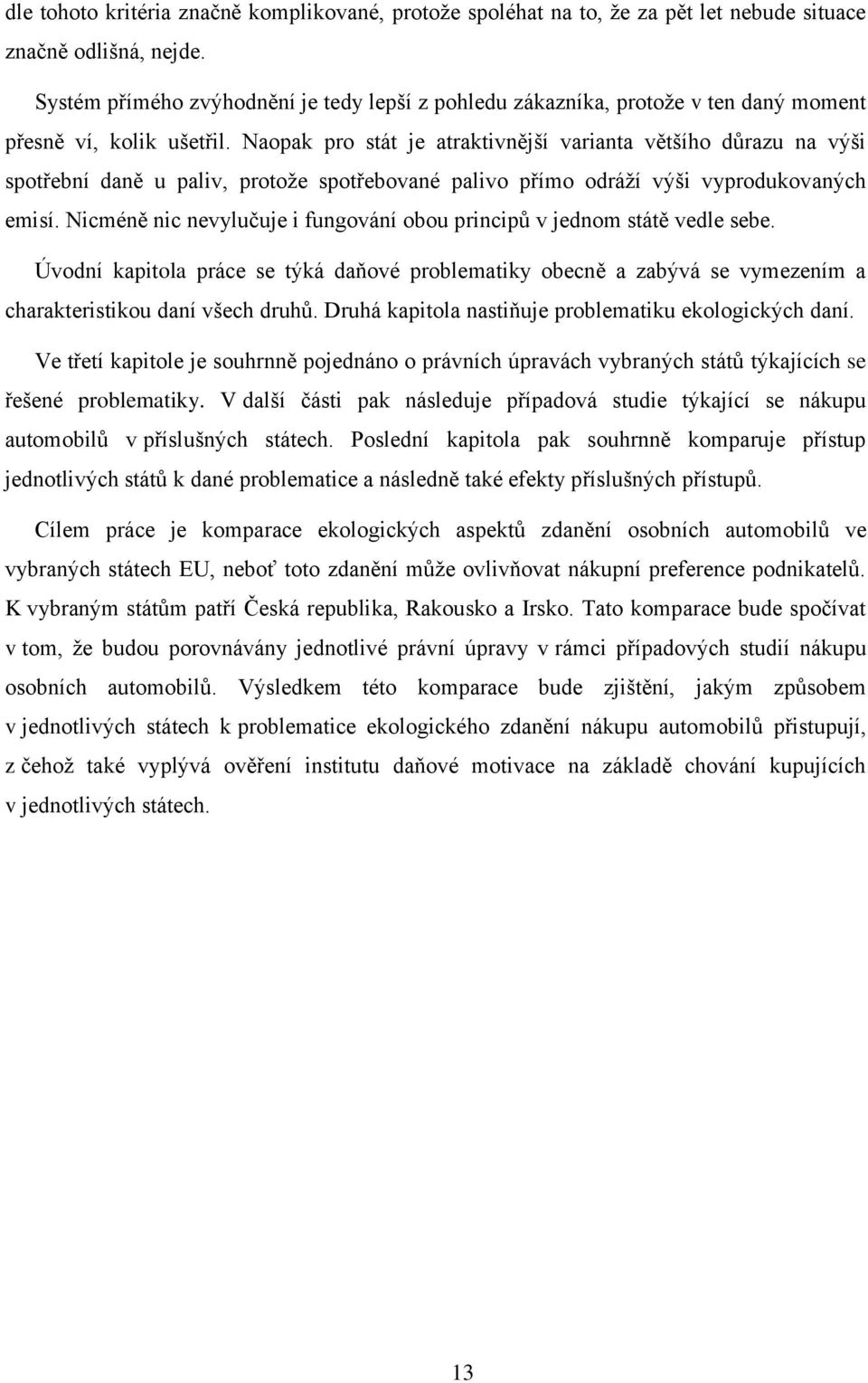 Naopak pro stát je atraktivnější varianta většího důrazu na výši spotřební daně u paliv, protože spotřebované palivo přímo odráží výši vyprodukovaných emisí.