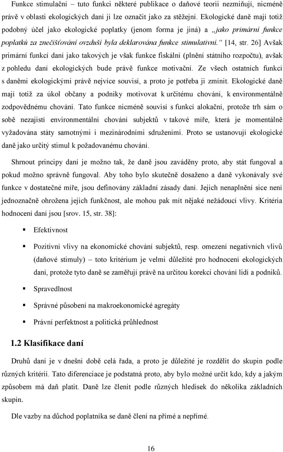 26] Avšak primární funkcí daní jako takových je však funkce fiskální (plnění státního rozpočtu), avšak z pohledu daní ekologických bude právě funkce motivační.