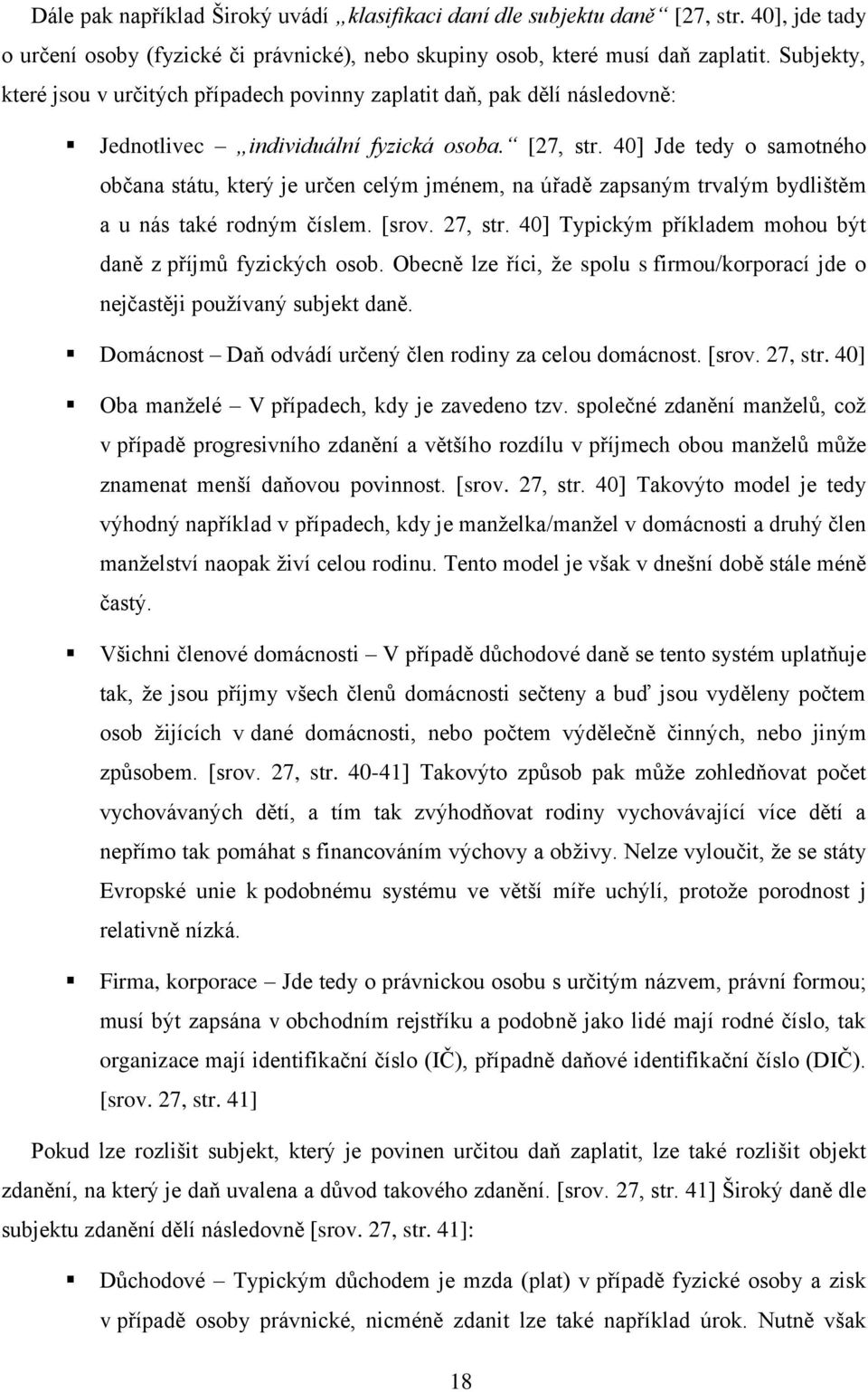 40] Jde tedy o samotného občana státu, který je určen celým jménem, na úřadě zapsaným trvalým bydlištěm a u nás také rodným číslem. [srov. 27, str.