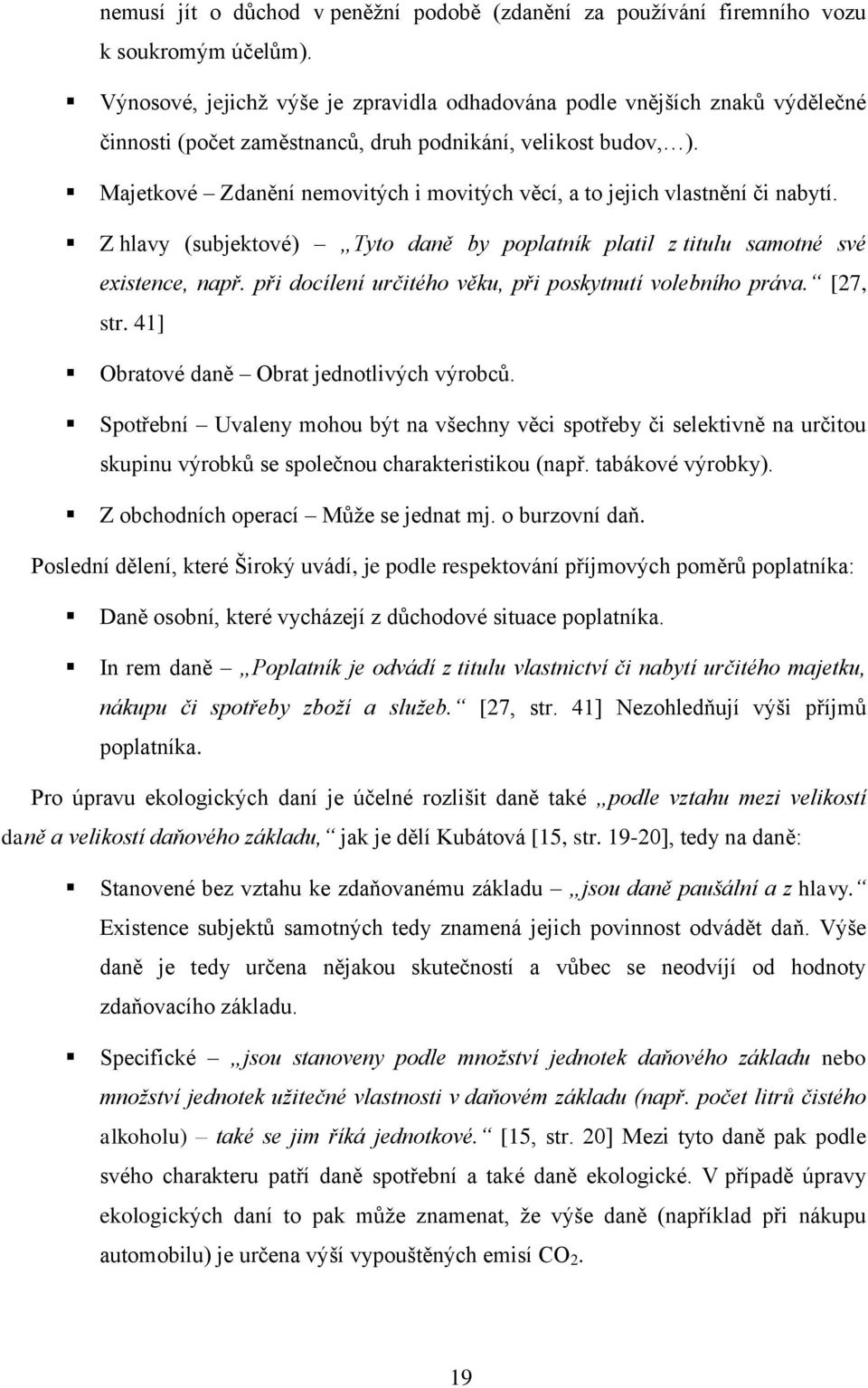 Majetkové Zdanění nemovitých i movitých věcí, a to jejich vlastnění či nabytí. Z hlavy (subjektové) Tyto daně by poplatník platil z titulu samotné své existence, např.