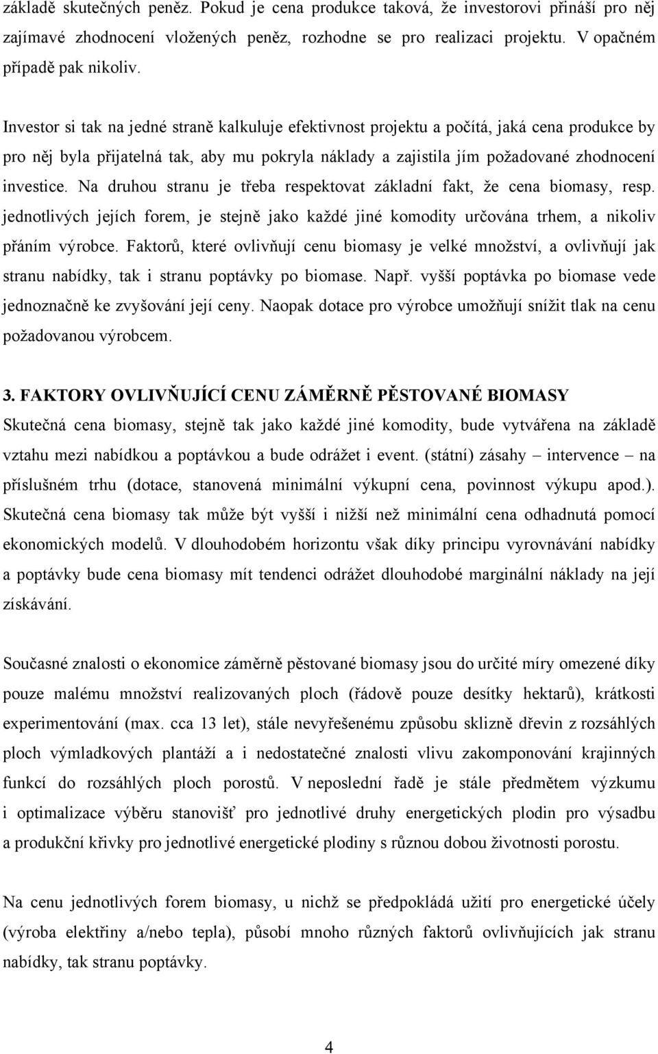 Na druhou stranu je třeba respektovat základní fakt, že cena biomasy, resp. jednotlivých jejích forem, je stejně jako každé jiné komodity určována trhem, a nikoliv přáním výrobce.