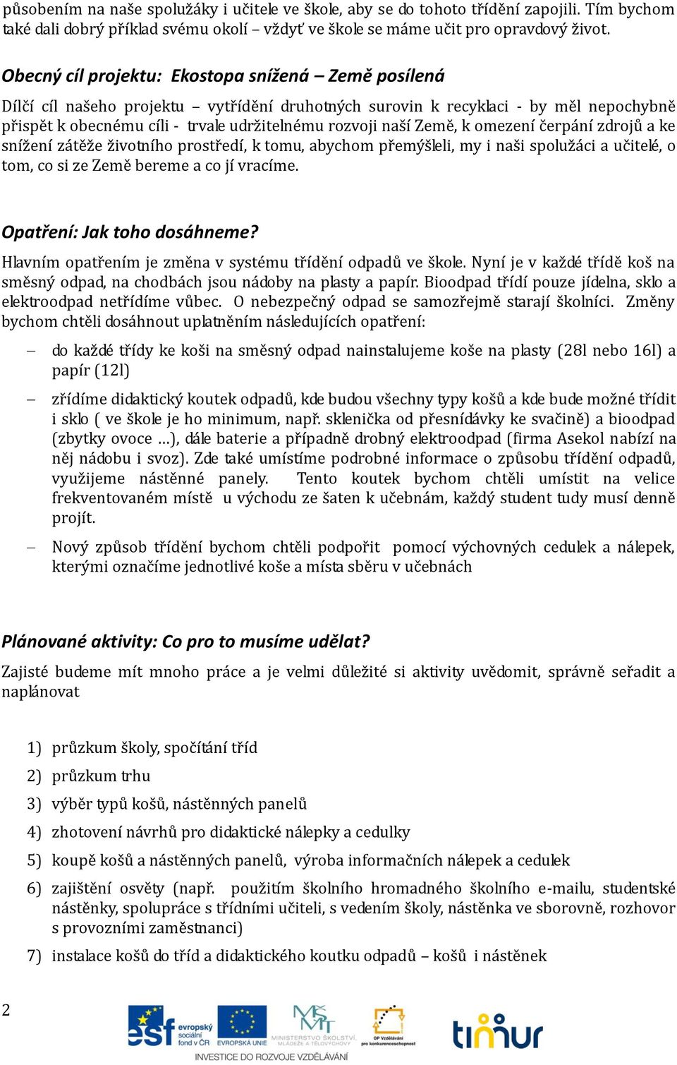 Země, k omezení čerpání zdrojů a ke snížení zátěže životního prostředí, k tomu, abychom přemýšleli, my i naši spolužáci a učitelé, o tom, co si ze Země bereme a co jí vracíme.