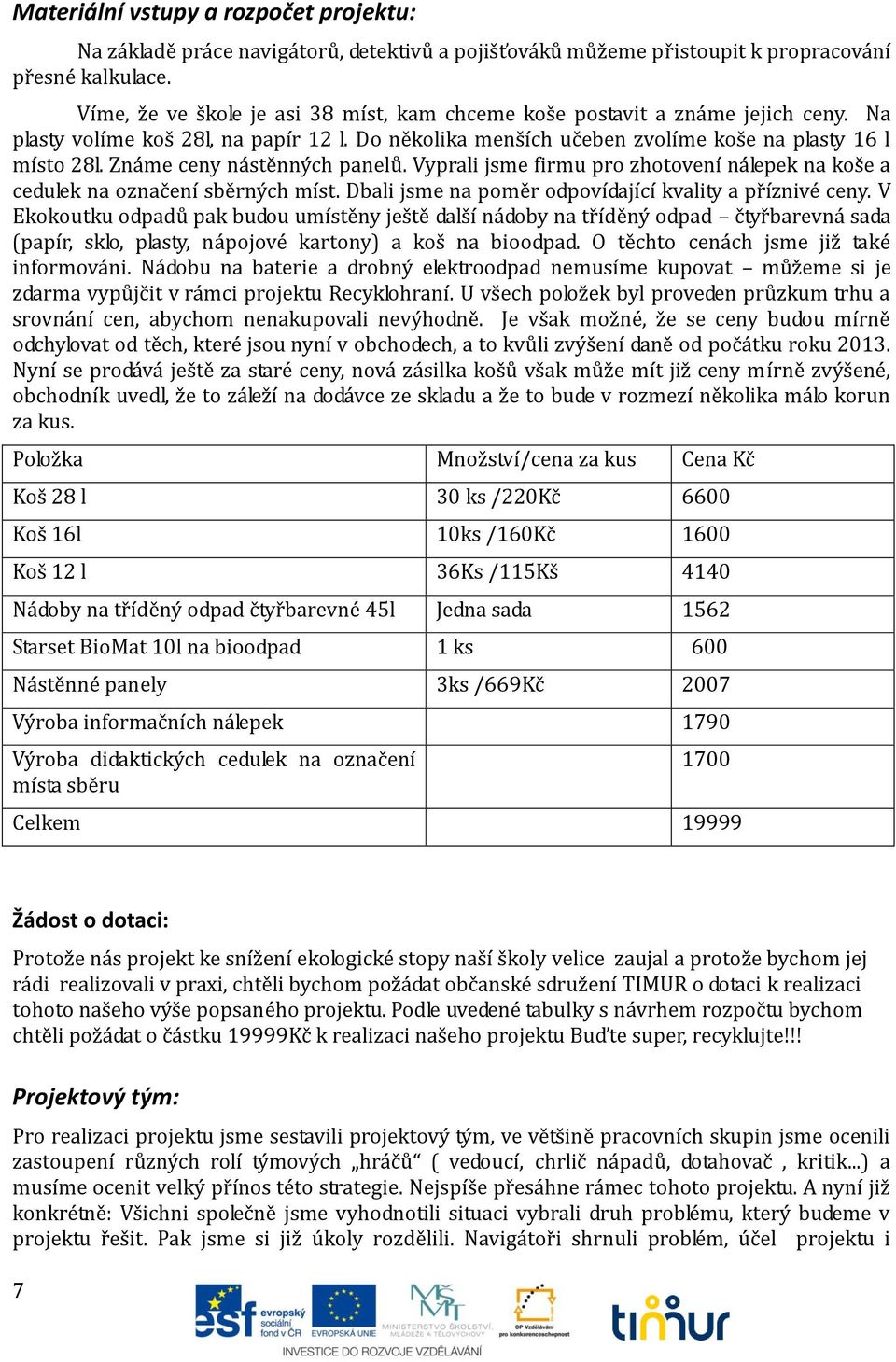 Známe ceny nástěnných panelů. Vyprali jsme firmu pro zhotovení nálepek na koše a cedulek na označení sběrných míst. Dbali jsme na poměr odpovídající kvality a příznivé ceny.