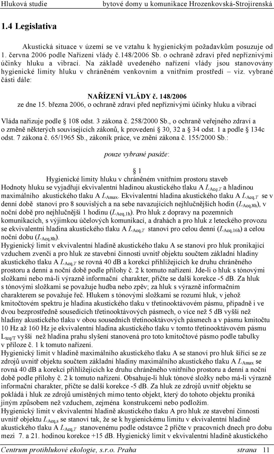 vybrané části dále: NAŘÍZENÍ VLÁDY č. 148/2006 ze dne 15. března 2006, o ochraně zdraví před nepříznivými účinky hluku a vibrací Vláda nařizuje podle 108 odst. 3 zákona č. 258/2000 Sb.