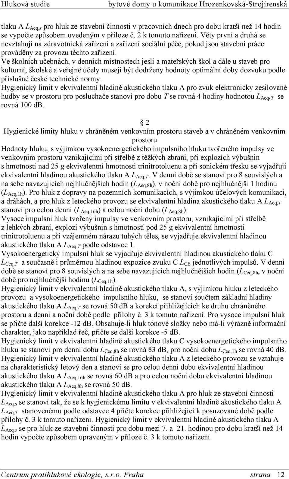 Ve školních učebnách, v denních místnostech jeslí a mateřských škol a dále u staveb pro kulturní, školské a veřejné účely musejí být dodrženy hodnoty optimální doby dozvuku podle příslušné české