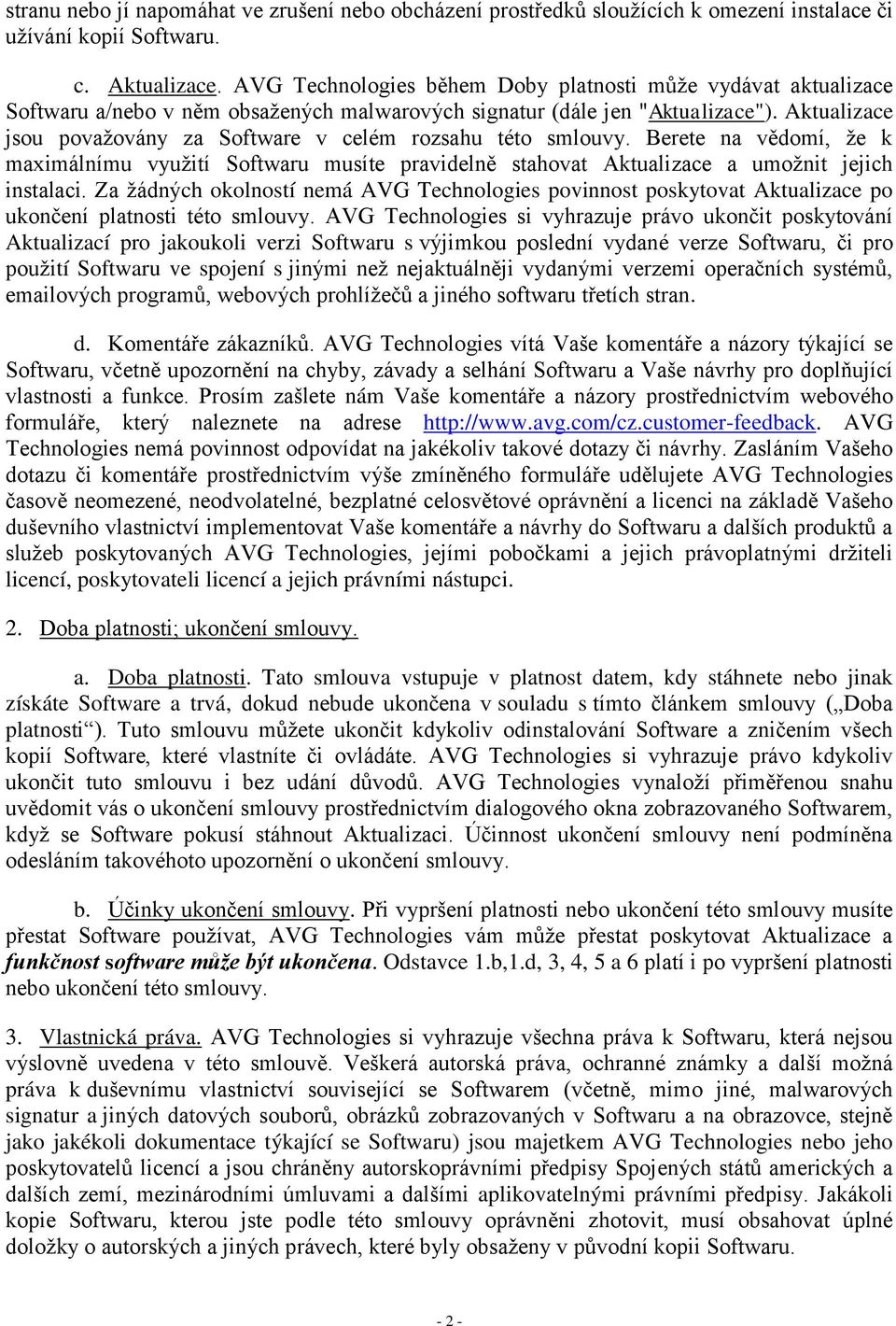 Aktualizace jsou povaţovány za Software v celém rozsahu této smlouvy. Berete na vědomí, ţe k maximálnímu vyuţití Softwaru musíte pravidelně stahovat Aktualizace a umoţnit jejich instalaci.