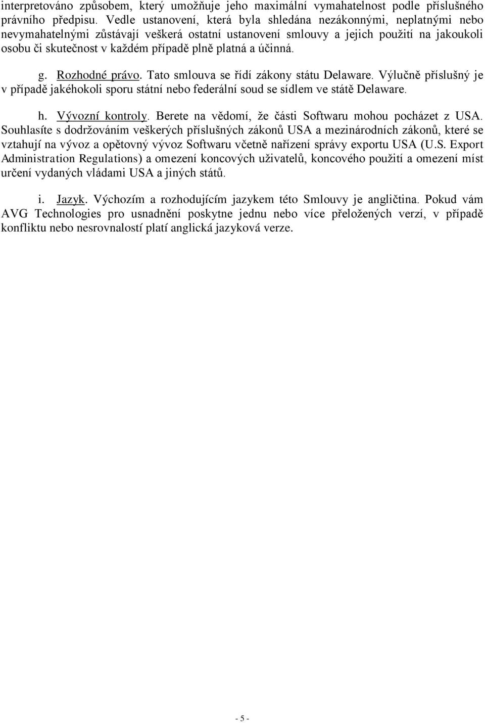 platná a účinná. g. Rozhodné právo. Tato smlouva se řídí zákony státu Delaware. Výlučně příslušný je v případě jakéhokoli sporu státní nebo federální soud se sídlem ve státě Delaware. h.