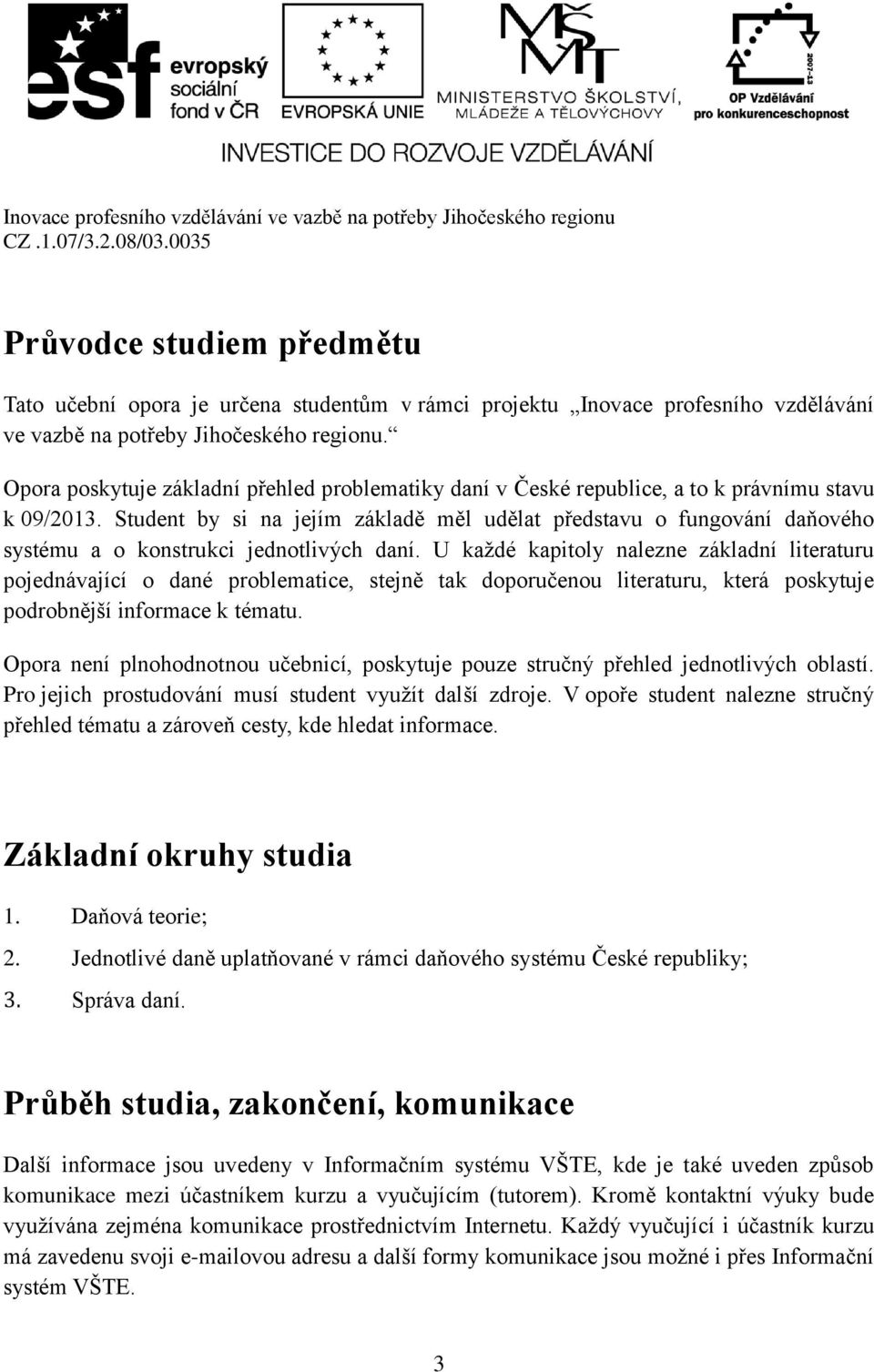 Student by si na jejím základě měl udělat představu o fungování daňového systému a o konstrukci jednotlivých daní.