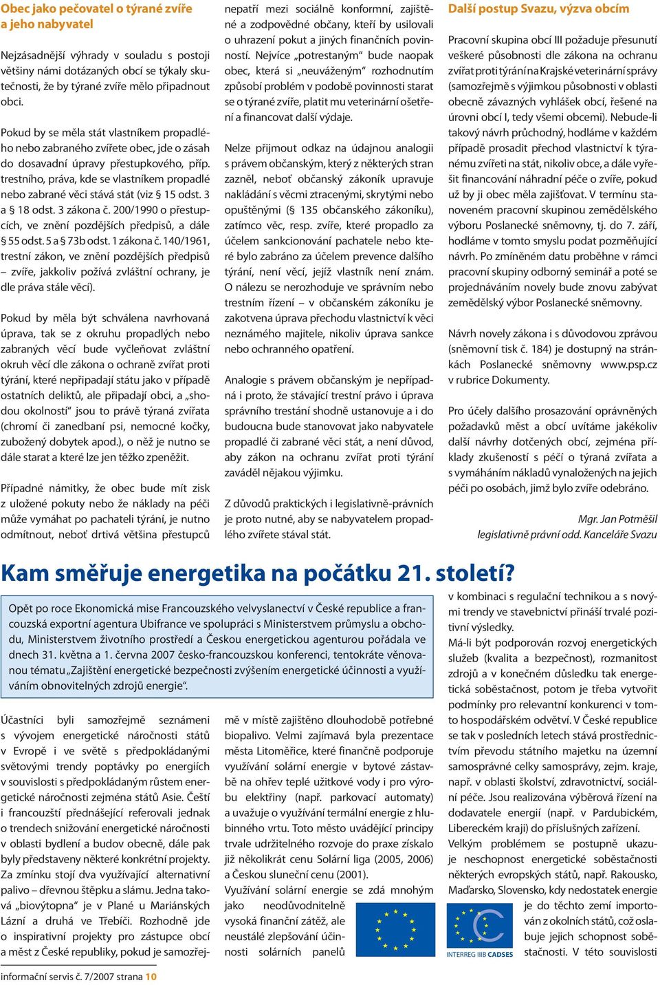 trestního, práva, kde se vlastníkem propadlé nebo zabrané věci stává stát (viz 15 odst. 3 a 18 odst. 3 zákona č. 200/1990 o přestupcích, ve znění pozdějších předpisů, a dále 55 odst. 5 a 73b odst.