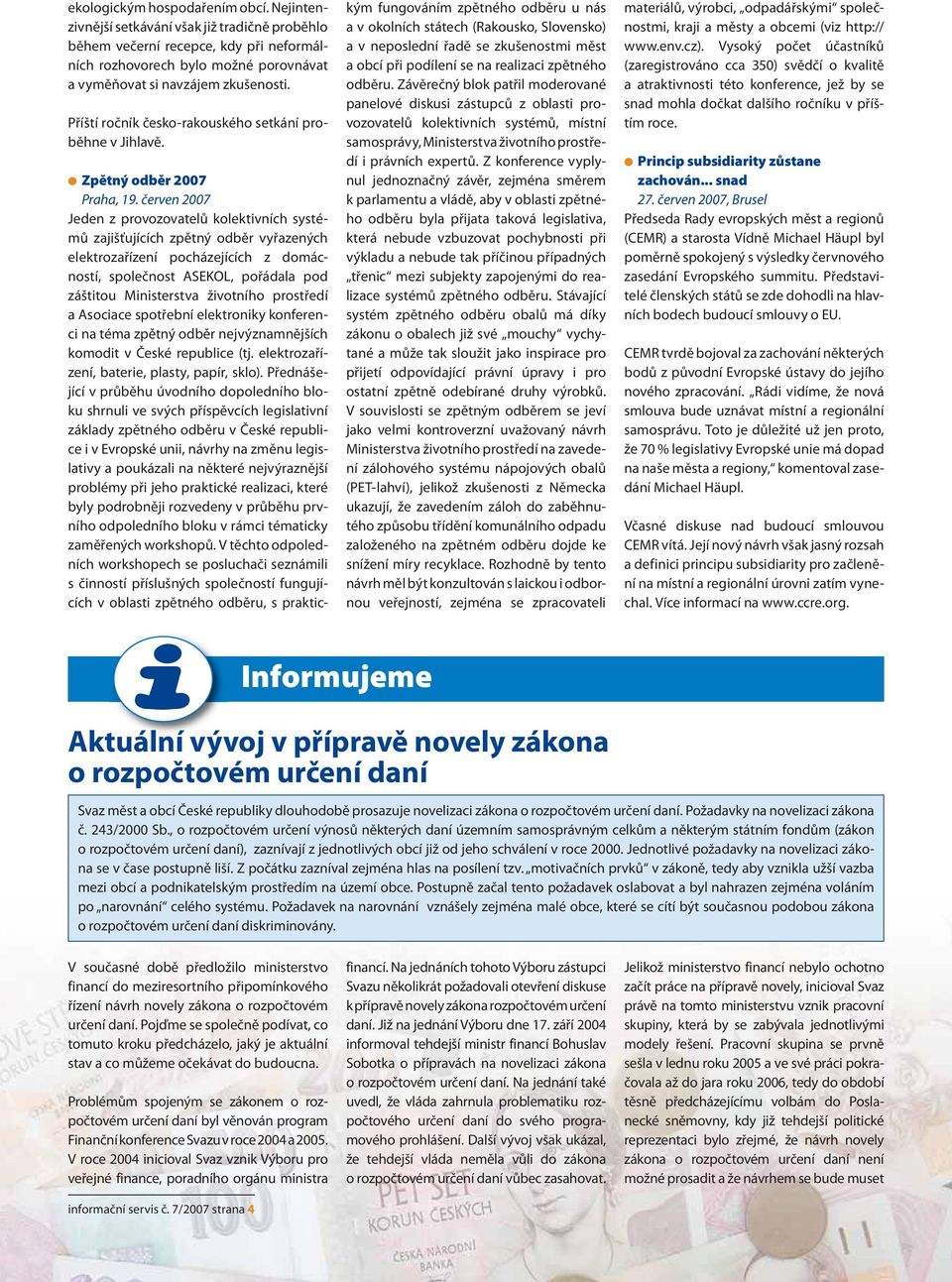 červen 2007 Jeden z provozovatelů kolektivních systémů zajišťujících zpětný odběr vyřazených elektrozařízení pocházejících z domácností, společnost ASEKOL, pořádala pod záštitou Ministerstva