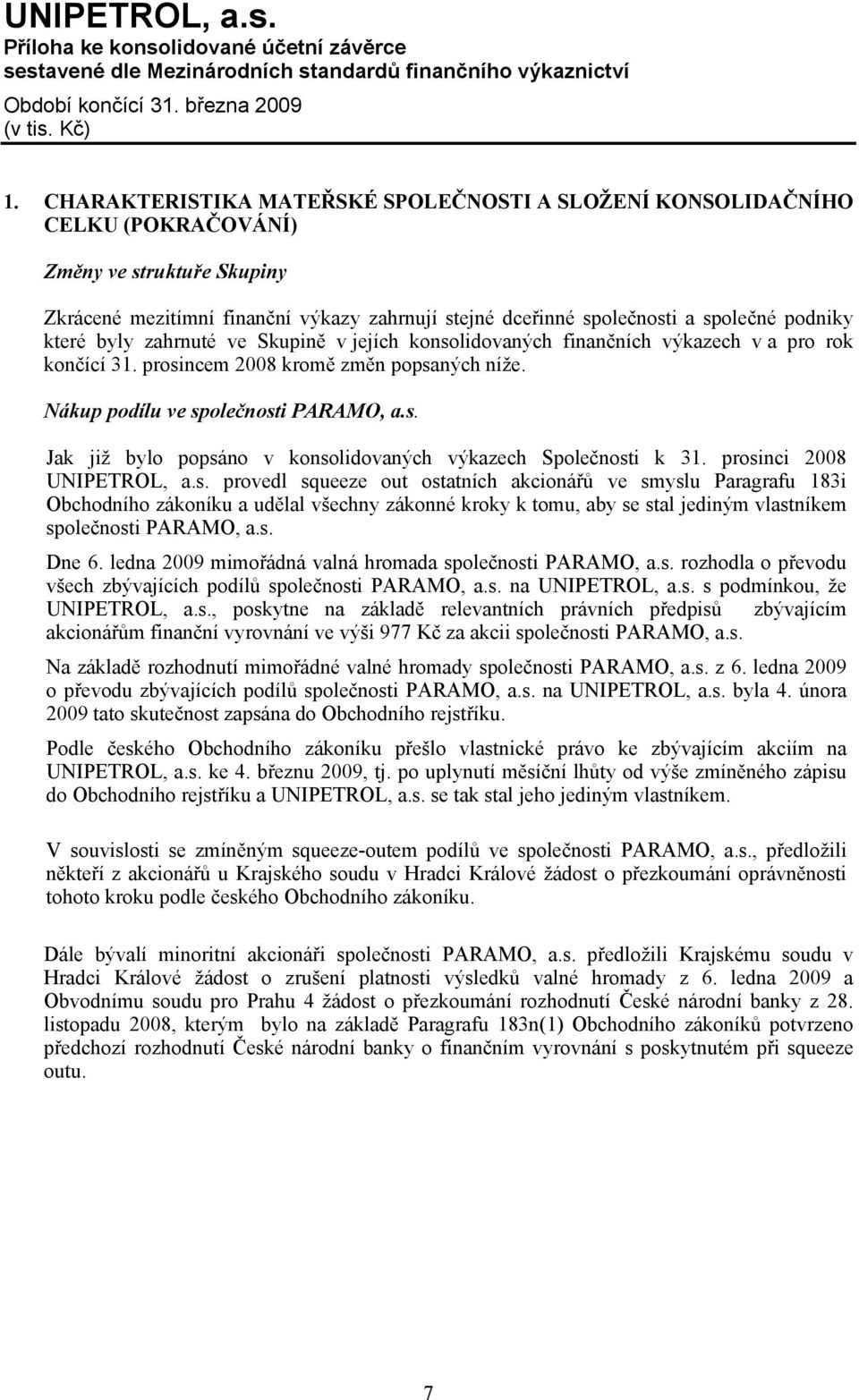 prosinci 2008 UNIPETROL, a.s. provedl squeeze out ostatních akcionářů ve smyslu Paragrafu 183i Obchodního zákoníku a udělal všechny zákonné kroky k tomu, aby se stal jediným vlastníkem společnosti PARAMO, a.
