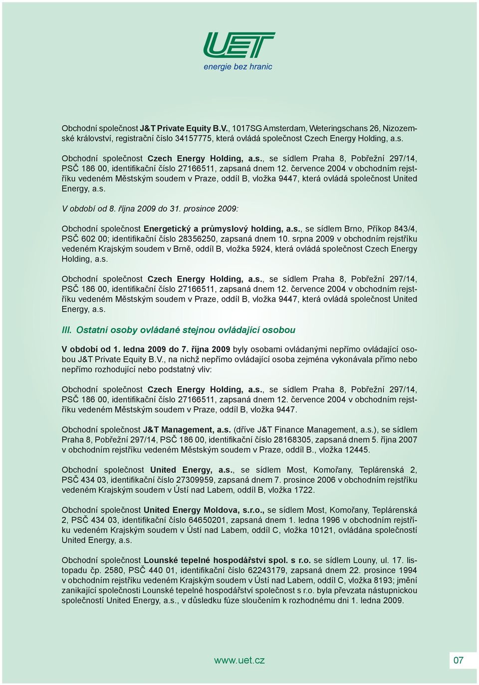 července 2004 v obchodním rejstříku vedeném Městským soudem v Praze, oddíl B, vložka 9447, která ovládá společnost United Energy, a.s. V období od 8. října 2009 do 31.