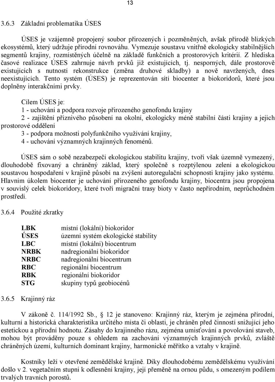 Z hlediska časové realizace ÚSES zahrnuje návrh prvků již existujících, tj.