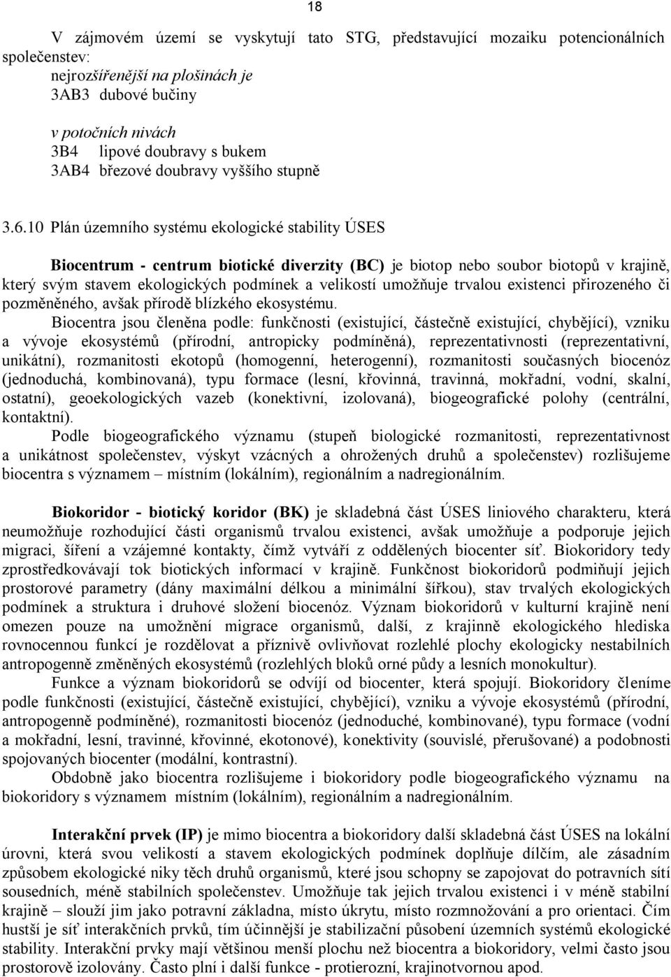 10 Plán územního systému ekologické stability ÚSES Biocentrum - centrum biotické diverzity (BC) je biotop nebo soubor biotopů v krajině, který svým stavem ekologických podmínek a velikostí umožňuje