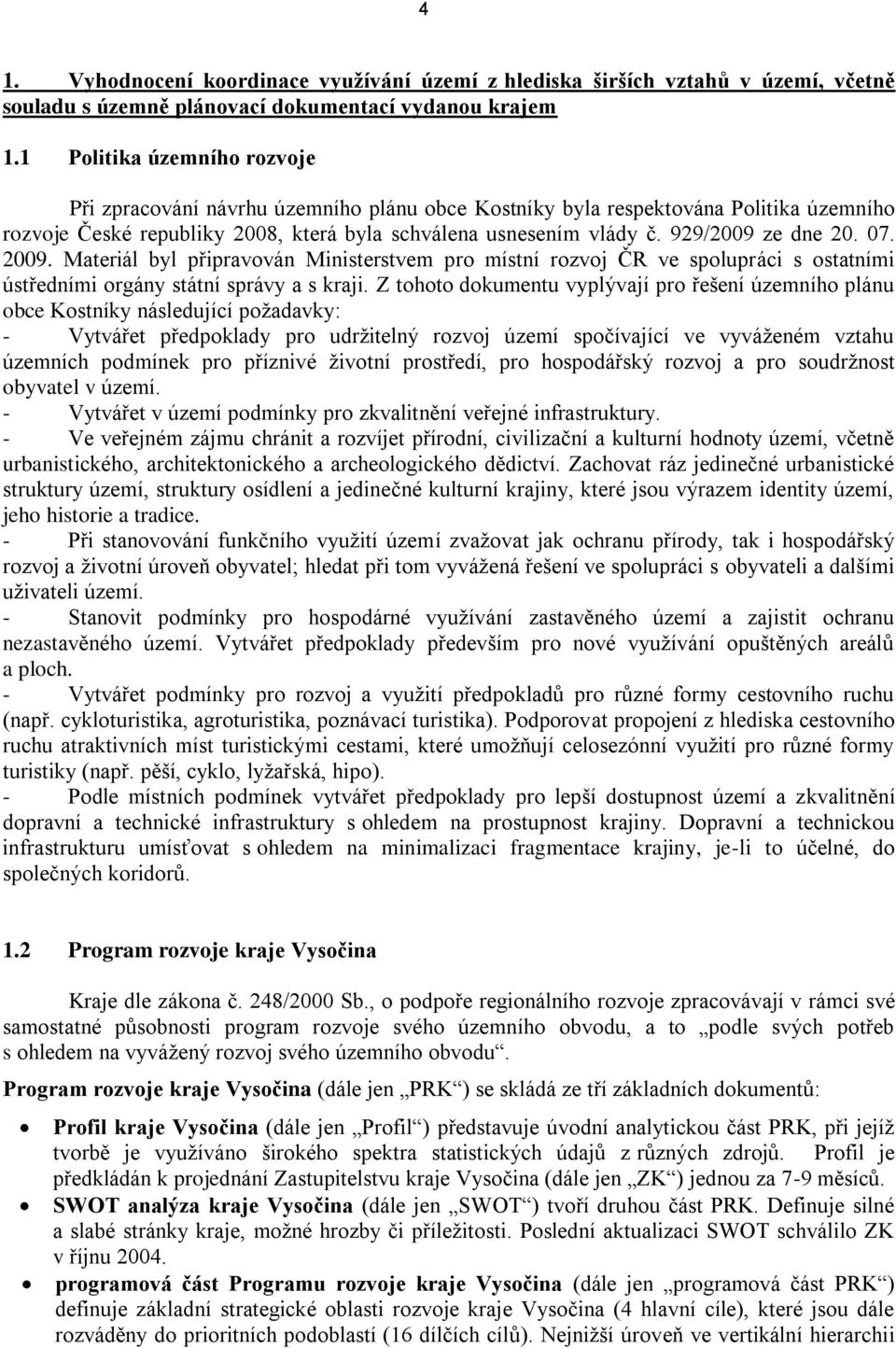 929/2009 ze dne 20. 07. 2009. Materiál byl připravován Ministerstvem pro místní rozvoj ČR ve spolupráci s ostatními ústředními orgány státní správy a s kraji.