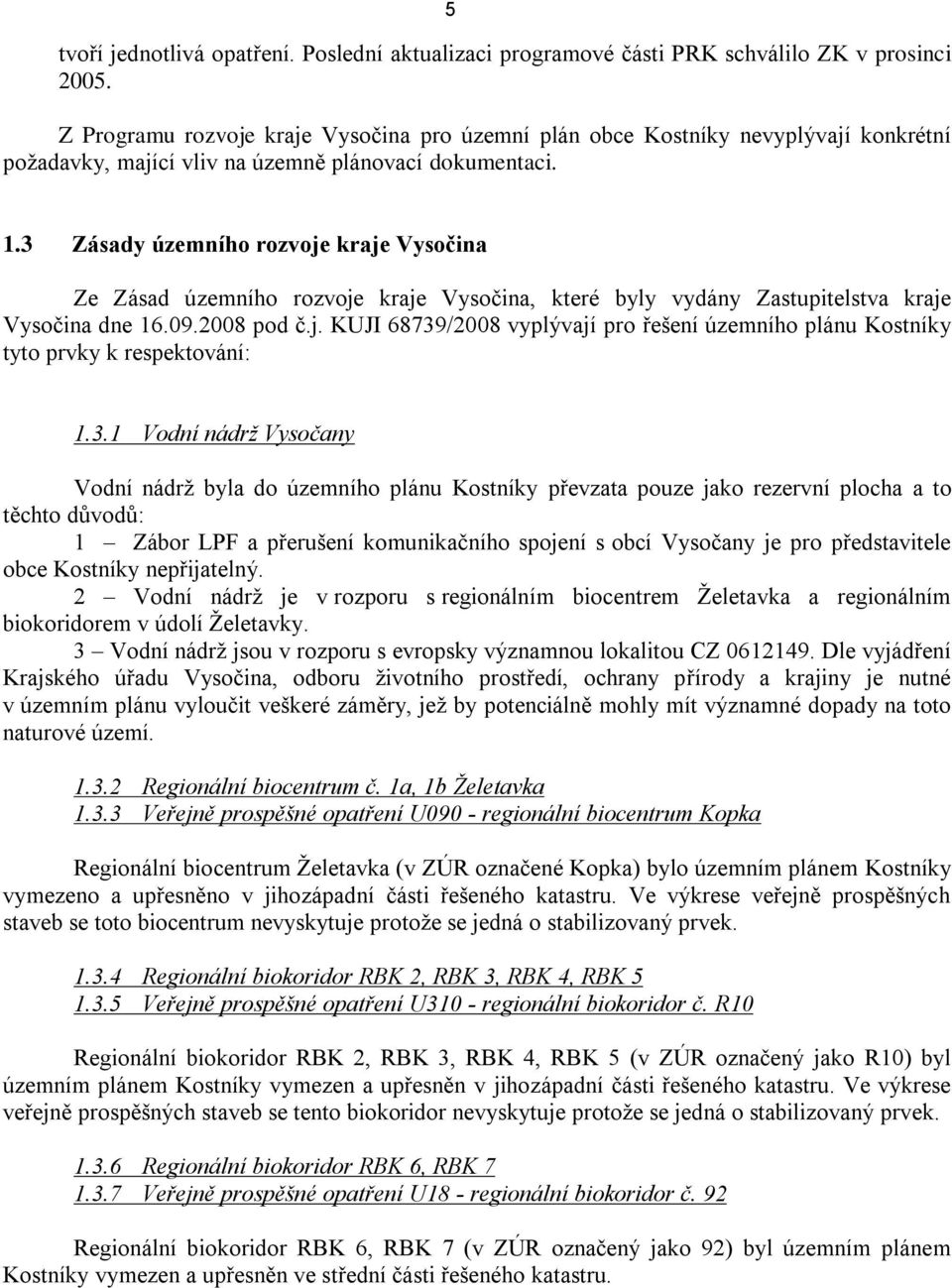 3 Zásady územního rozvoje kraje Vysočina Ze Zásad územního rozvoje kraje Vysočina, které byly vydány Zastupitelstva kraje Vysočina dne 16.09.2008 pod č.j. KUJI 68739/2008 vyplývají pro řešení územního plánu Kostníky tyto prvky k respektování: 1.