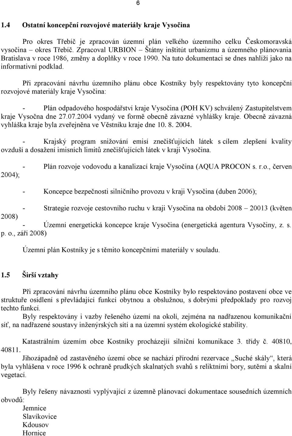 Při zpracování návrhu územního plánu obce Kostníky byly respektovány tyto koncepční rozvojové materiály kraje Vysočina: - Plán odpadového hospodářství kraje Vysočina (POH KV) schválený