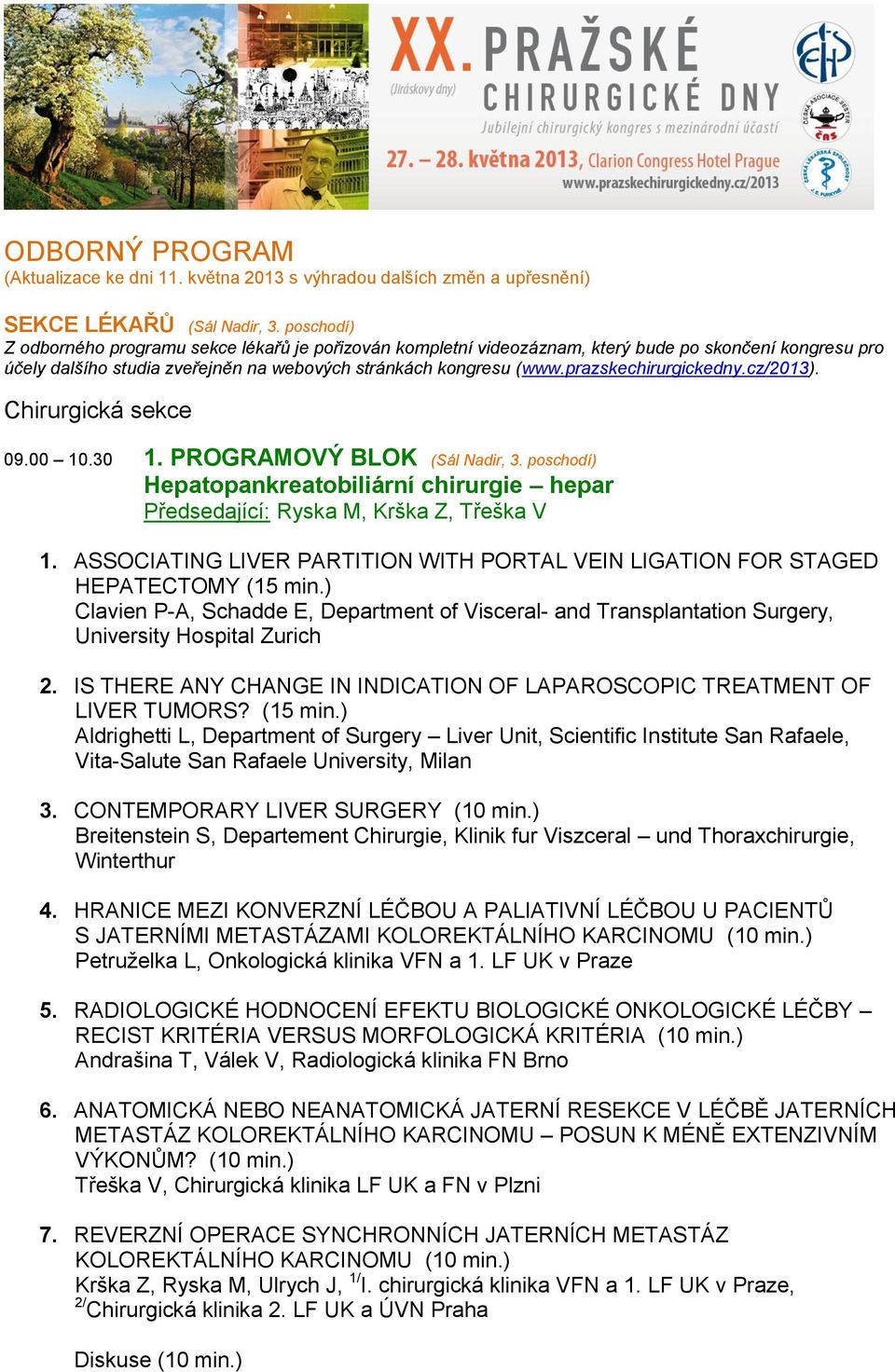 prazskechirurgickedny.cz/2013). Chirurgická sekce 09.00 10.30 1. PROGRAMOVÝ BLOK (Sál Nadir, 3. poschodí) Hepatopankreatobiliární chirurgie hepar Předsedající: Ryska M, Krška Z, Třeška V 1.