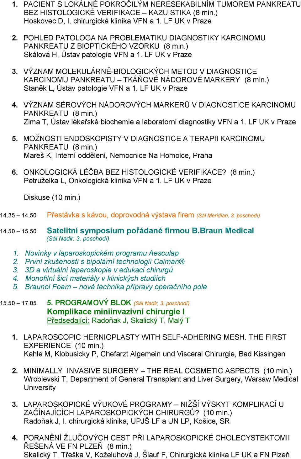 VÝZNAM MOLEKULÁRNĚ-BIOLOGICKÝCH METOD V DIAGNOSTICE KARCINOMU PANKREATU TKÁŇOVÉ NÁDOROVÉ MARKERY Staněk L, Ústav patologie VFN a 1. LF UK v Praze 4.