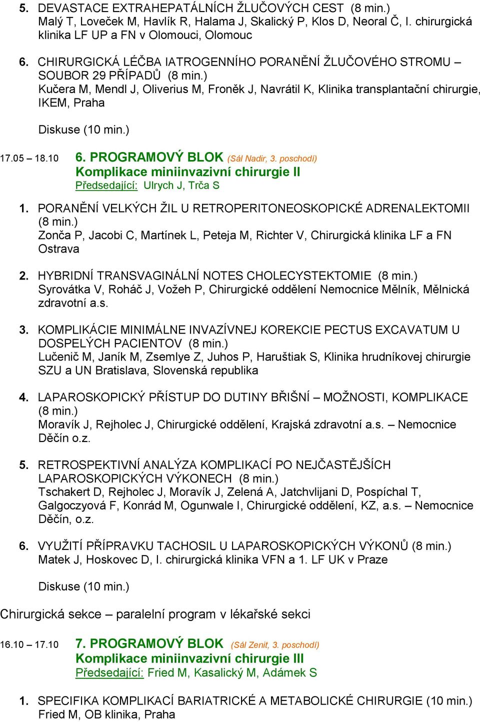 PROGRAMOVÝ BLOK (Sál Nadir, 3. poschodí) Komplikace miniinvazivní chirurgie II Předsedající: Ulrych J, Trča S 1.