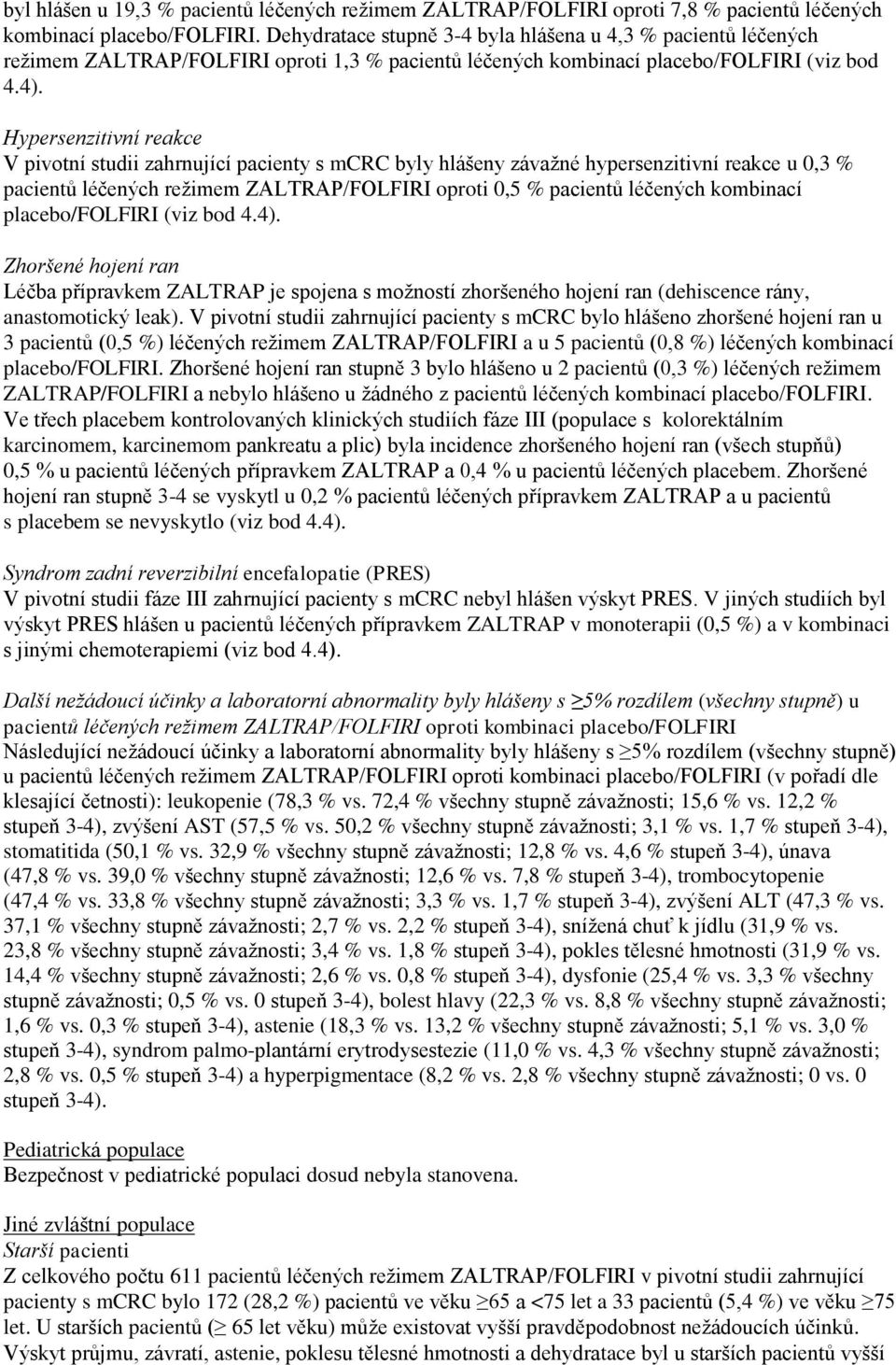 Hypersenzitivní reakce V pivotní studii zahrnující pacienty s mcrc byly hlášeny závažné hypersenzitivní reakce u 0,3 % pacientů léčených režimem ZALTRAP/FOLFIRI oproti 0,5 % pacientů léčených