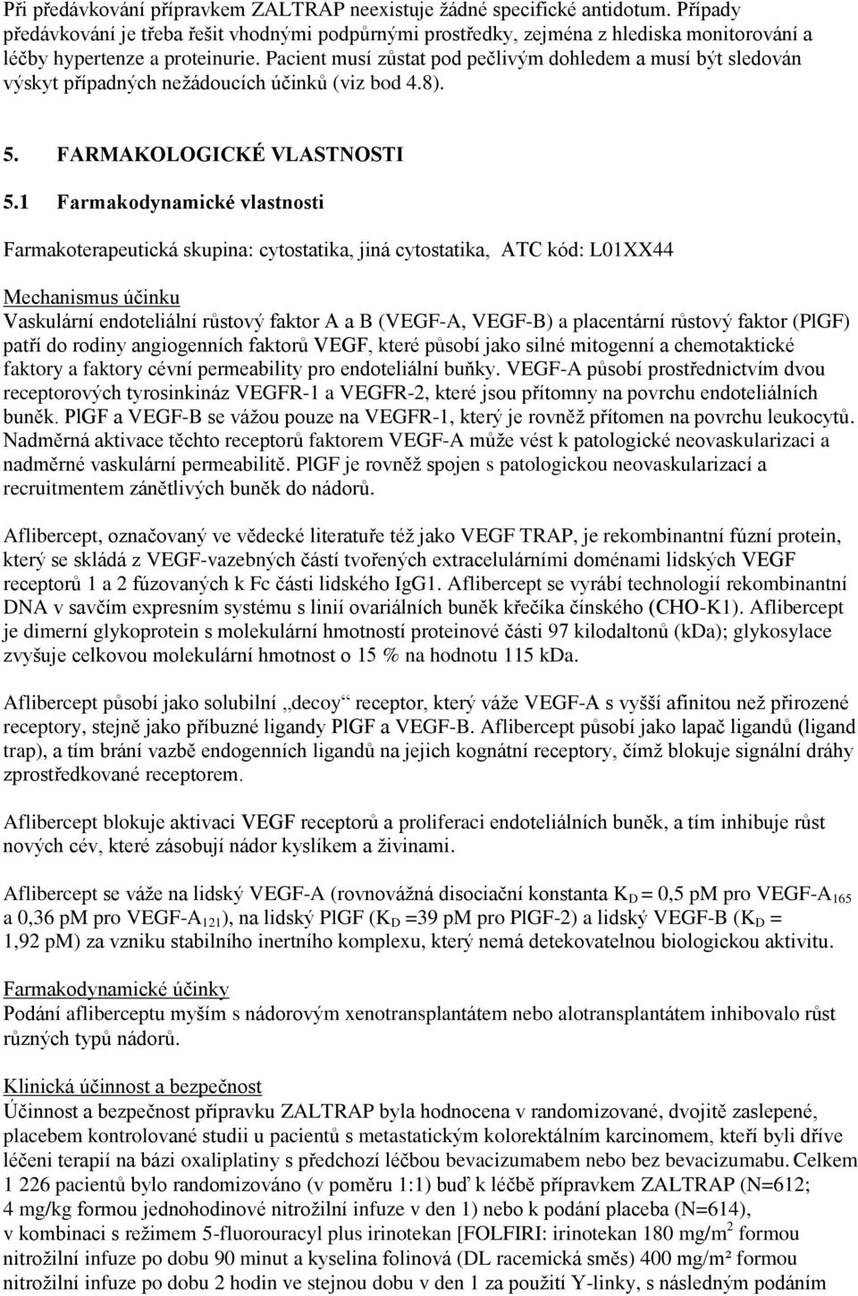 Pacient musí zůstat pod pečlivým dohledem a musí být sledován výskyt případných nežádoucích účinků (viz bod 4.8). 5. FARMAKOLOGICKÉ VLASTNOSTI 5.