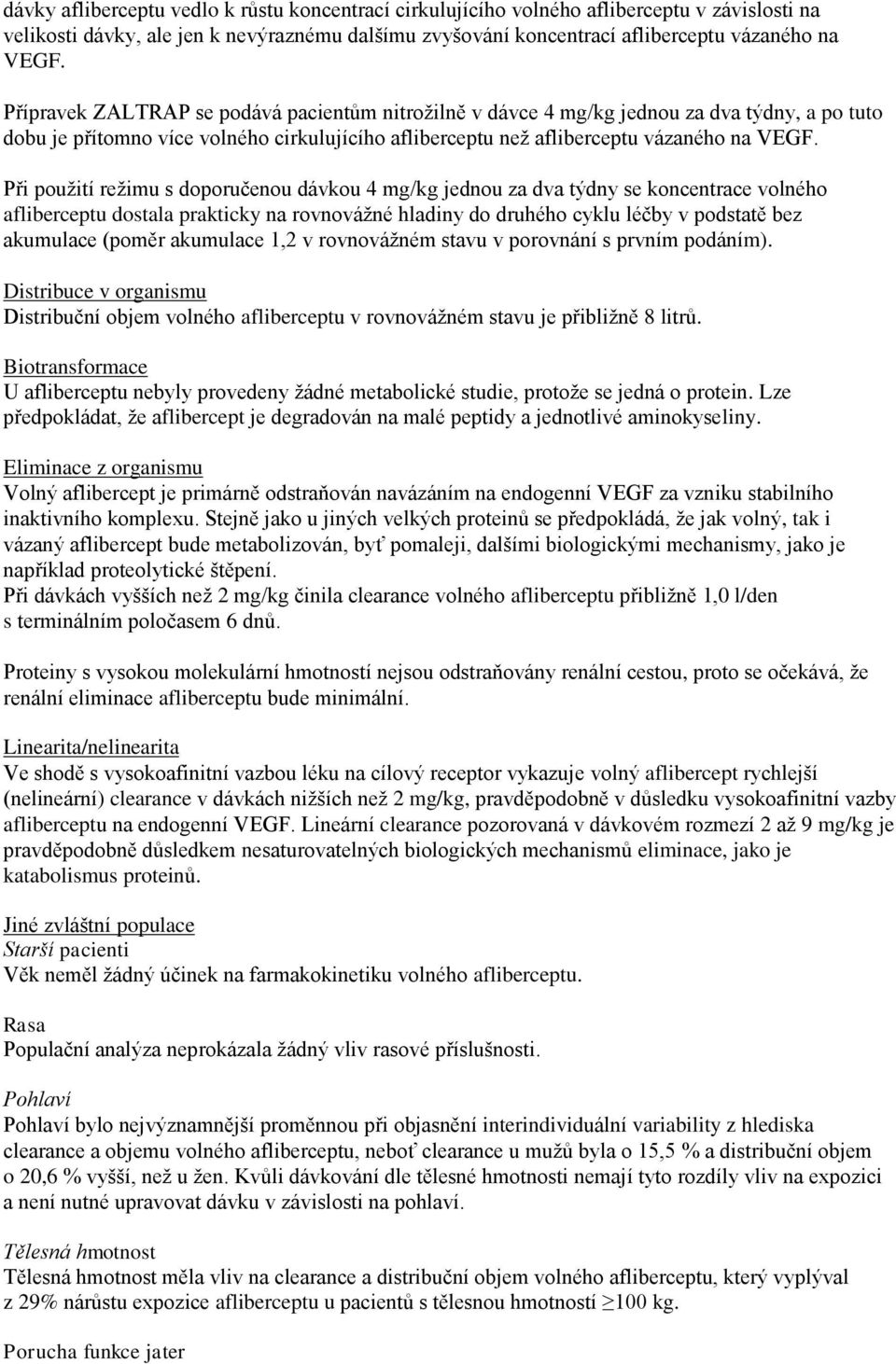 Při použití režimu s doporučenou dávkou 4 mg/kg jednou za dva týdny se koncentrace volného afliberceptu dostala prakticky na rovnovážné hladiny do druhého cyklu léčby v podstatě bez akumulace (poměr