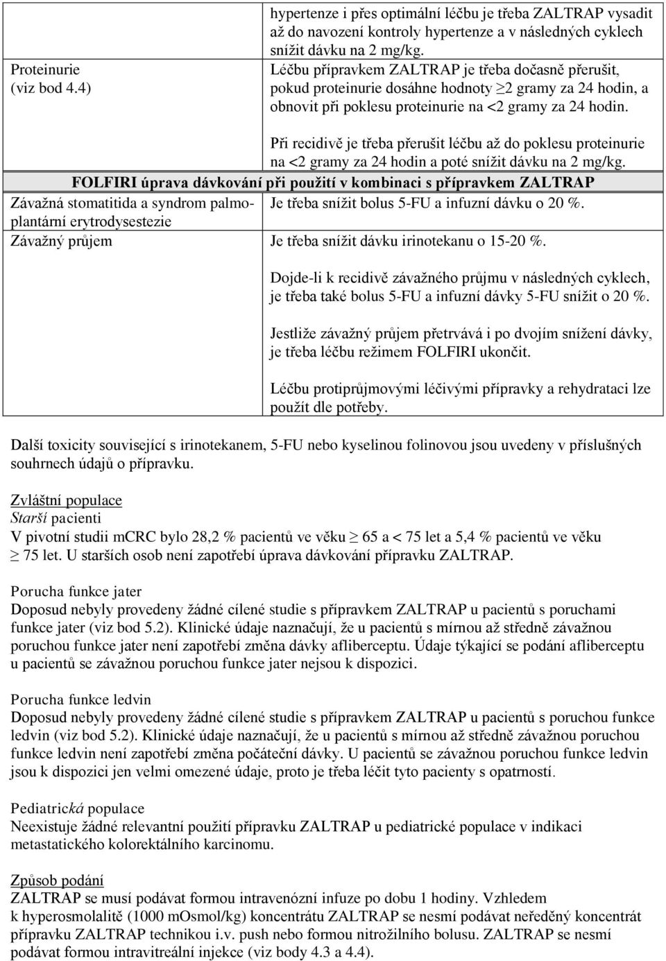 Při recidivě je třeba přerušit léčbu až do poklesu proteinurie na <2 gramy za 24 hodin a poté snížit dávku na 2 mg/kg.