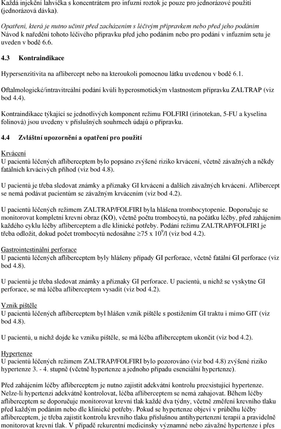 bodě 6.6. 4.3 Kontraindikace Hypersenzitivita na aflibercept nebo na kteroukoli pomocnou látku uvedenou v bodě 6.1.