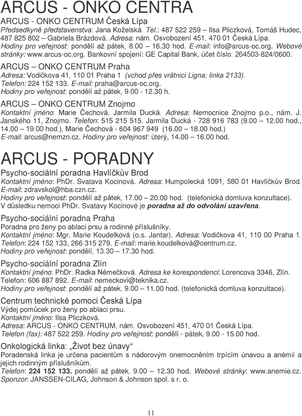 ARCUS ONKO CENTRUM Praha Adresa: Vodičkova 41, 110 01 Praha 1 (vchod přes vrátnici Ligna; linka 2133). Telefon: 224 152 133. E-mail: praha@arcus-oc.org. Hodiny pro veřejnost: pondělí až pátek, 9.