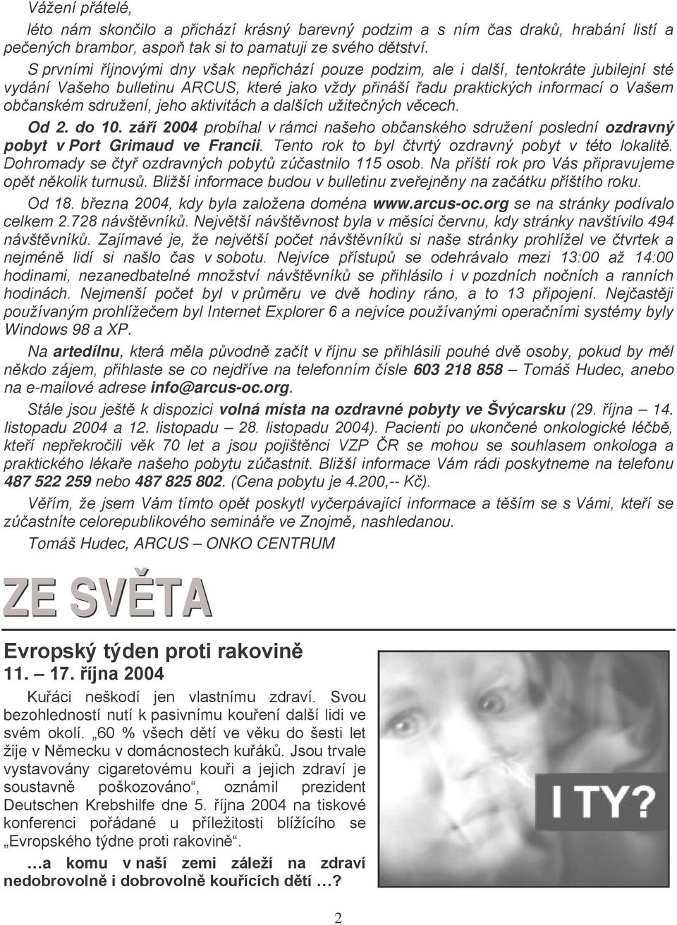 sdružení, jeho aktivitách a dalších užitečných věcech. Od 2. do 10. září 2004 probíhal v rámci našeho občanského sdružení poslední ozdravný pobyt v Port Grimaud ve Francii.