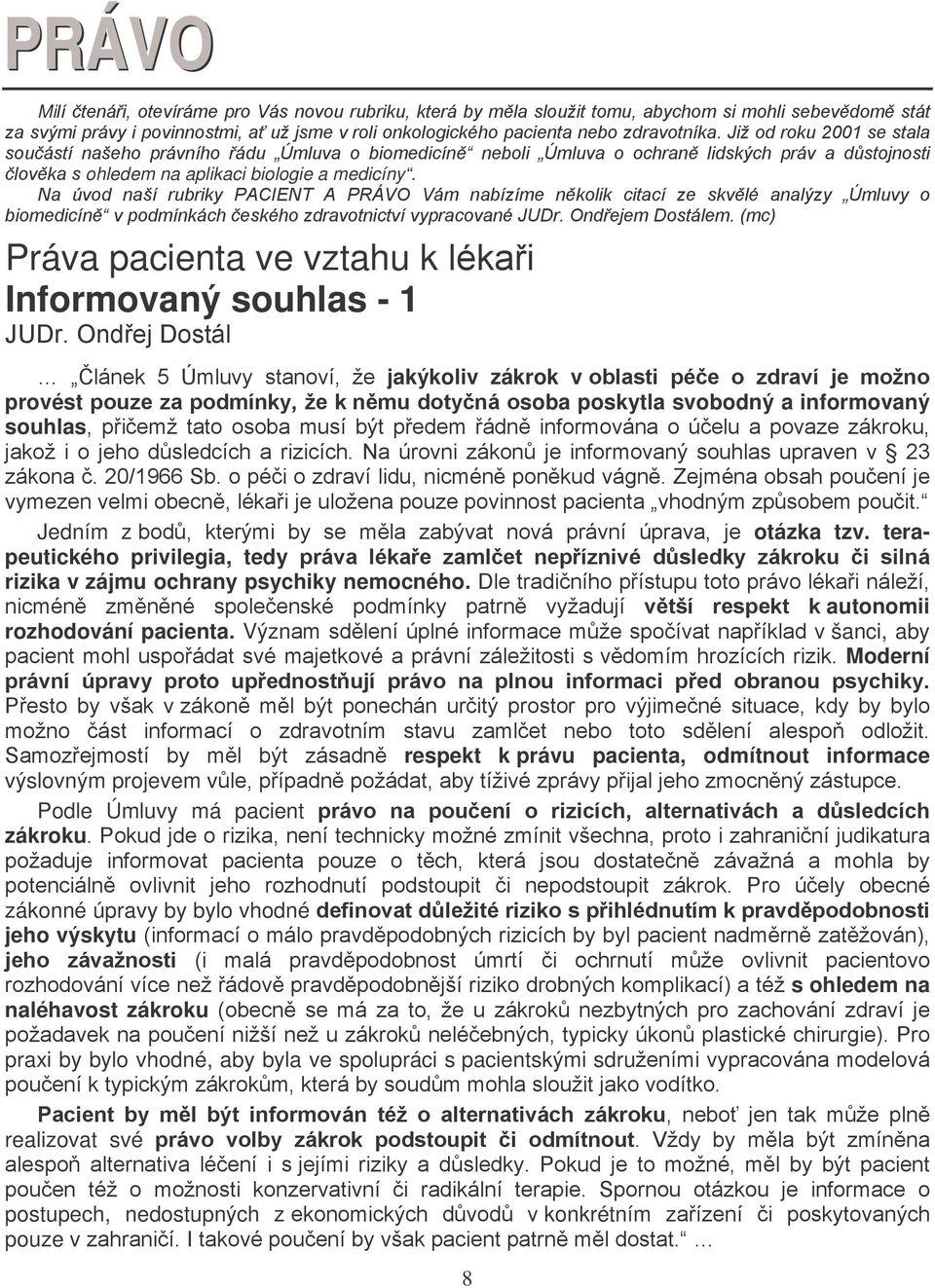 Na úvod naší rubriky PACIENT A PRÁVO Vám nabízíme několik citací ze skvělé analýzy Úmluvy o biomedicíně v podmínkách českého zdravotnictví vypracované JUDr. Ondřejem Dostálem.