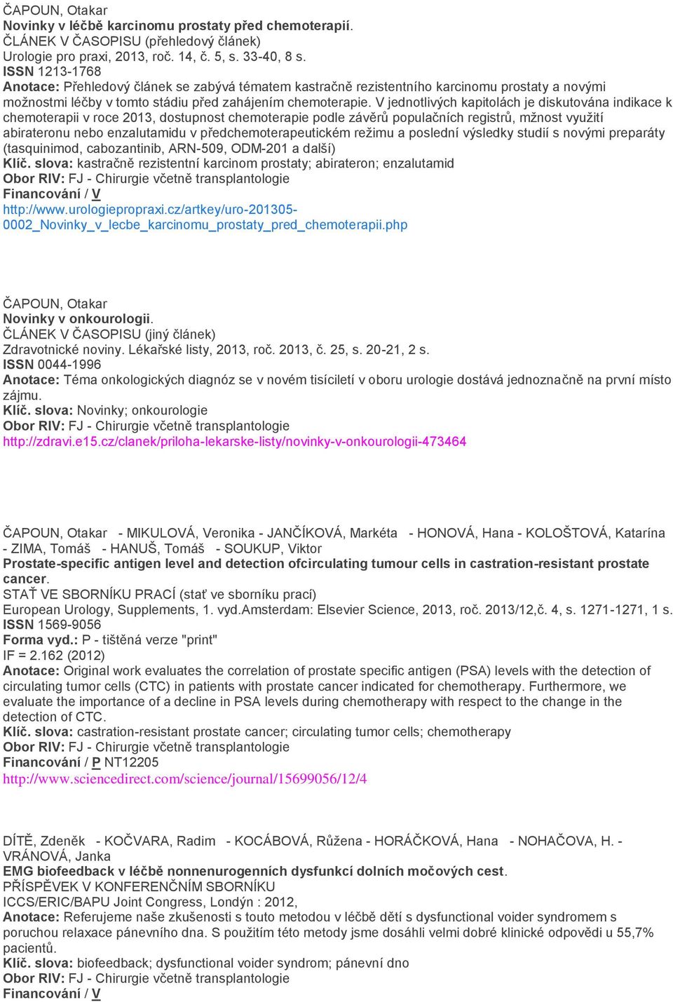 V jednotlivých kapitolách je diskutována indikace k chemoterapii v roce 2013, dostupnost chemoterapie podle závěrů populačních registrů, mžnost využití abirateronu nebo enzalutamidu v