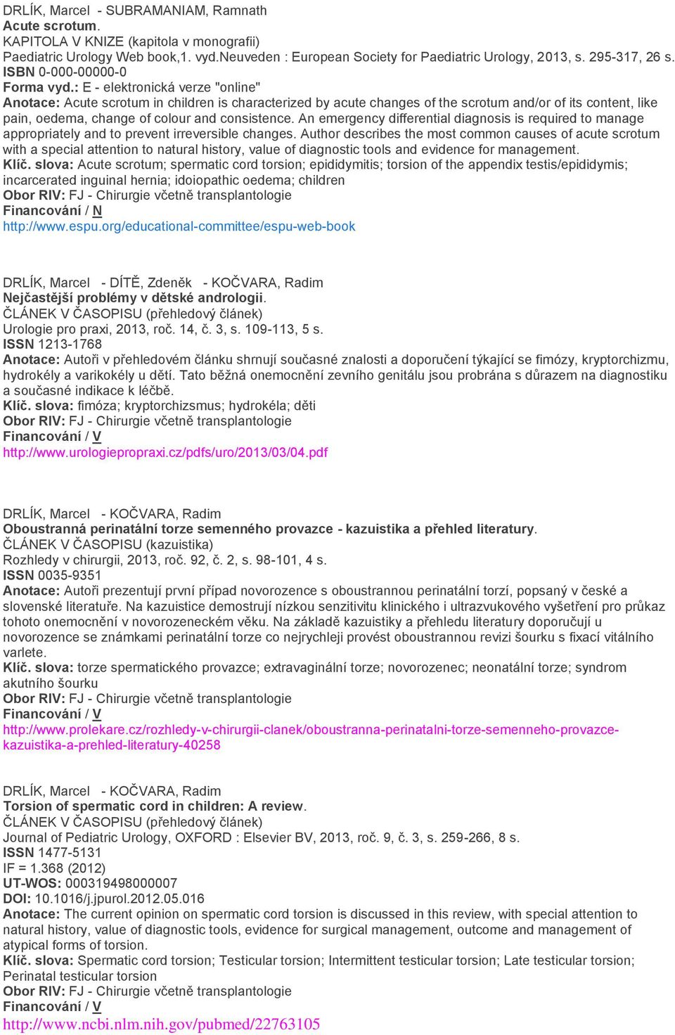 : E - elektronická verze "online" Anotace: Acute scrotum in children is characterized by acute changes of the scrotum and/or of its content, like pain, oedema, change of colour and consistence.