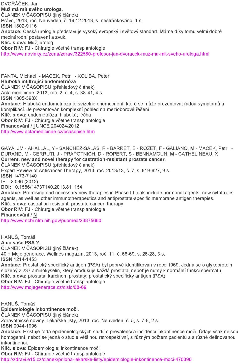 html FANTA, Michael - MACEK, Petr - KOLIBA, Peter Hluboká infiltrující endometrióza. ČLÁNEK V ČASOPISU (přehledový článek) Acta medicinae, 2013, roč. 2, č. 4, s. 38-41, 4 s.