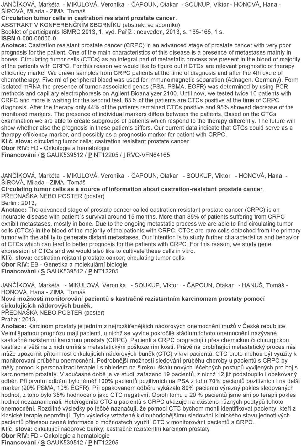 ISBN 0-000-00000-0 Anotace: Castration resistant prostate cancer (CRPC) in an advanced stage of prostate cancer with very poor prognosis for the patient.