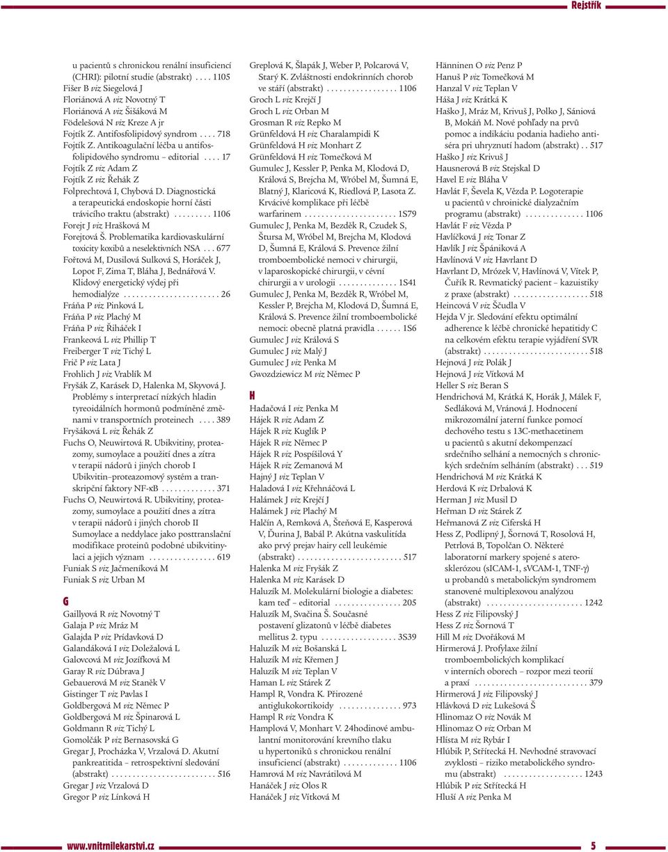 Antikoagulační léčba u antifosfolipidového syndromu editorial.... 17 Fojtík Z viz Adam Z Fojtík Z viz Řehák Z Folprechtová I, Chybová D.