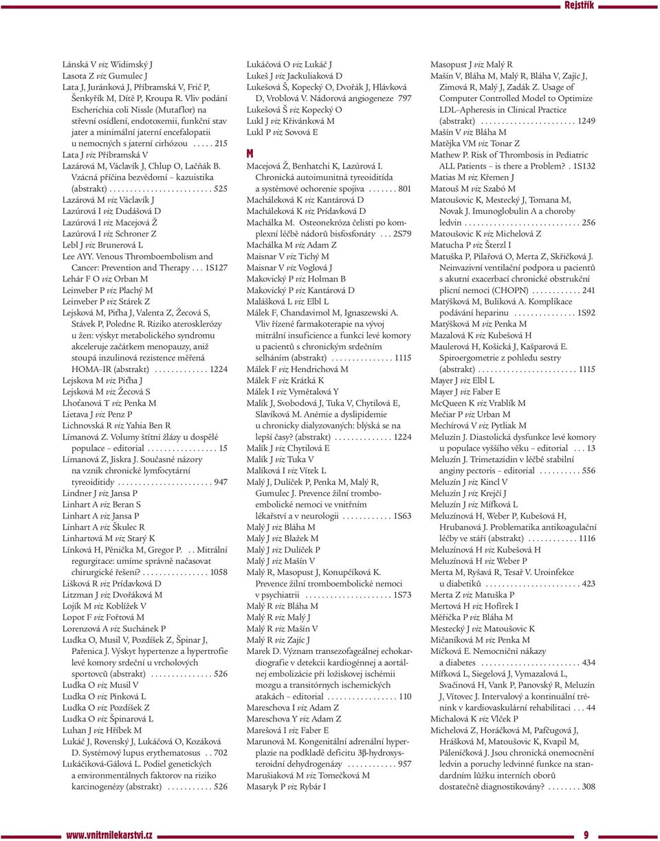 .... 215 Lata J viz Příbramská V Lazárová M, Václavík J, Chlup O, Lačňák B. Vzácná příčina bezvědomí kazuistika (abstrakt).