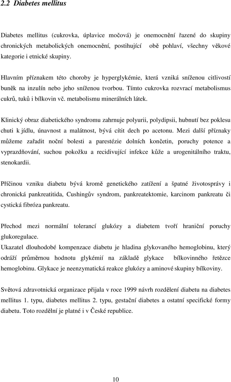 metabolismu minerálních látek. Klinický obraz diabetického syndromu zahrnuje polyurii, polydipsii, hubnutí bez poklesu chuti k jídlu, únavnost a malátnost, bývá cítit dech po acetonu.