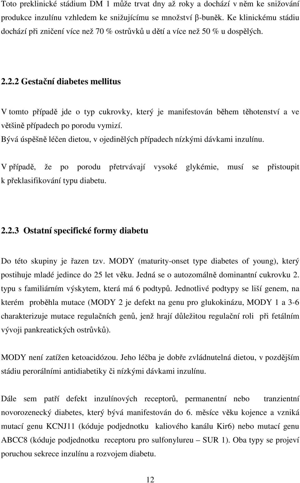 2.2 Gestační diabetes mellitus V tomto případě jde o typ cukrovky, který je manifestován během těhotenství a ve většině případech po porodu vymizí.