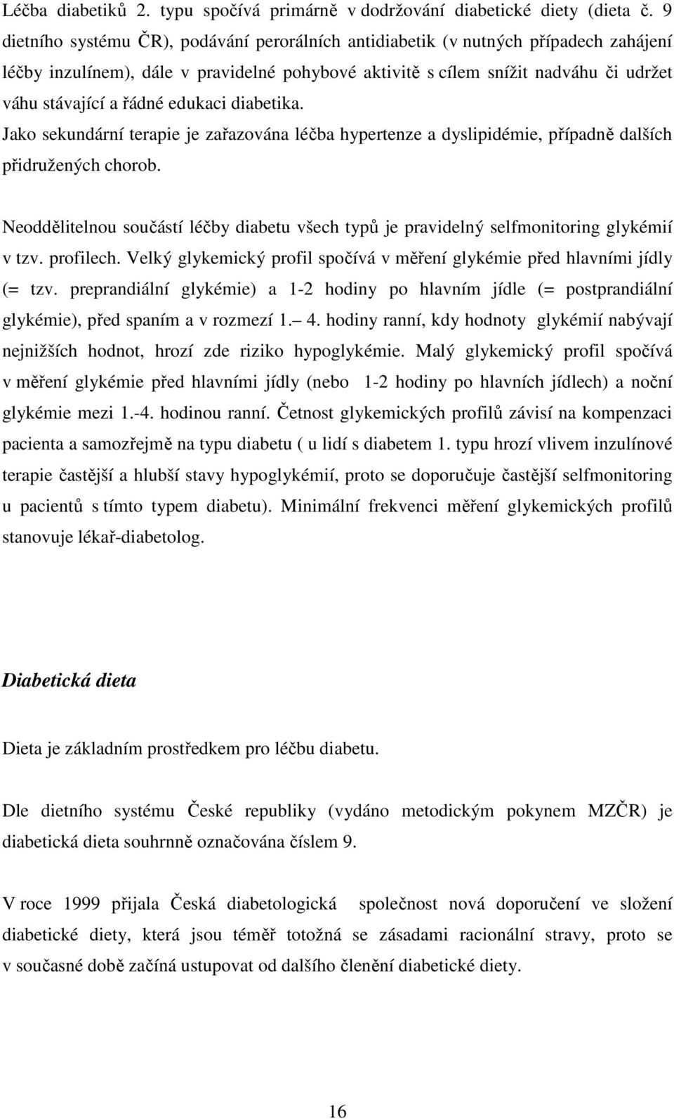 edukaci diabetika. Jako sekundární terapie je zařazována léčba hypertenze a dyslipidémie, případně dalších přidružených chorob.