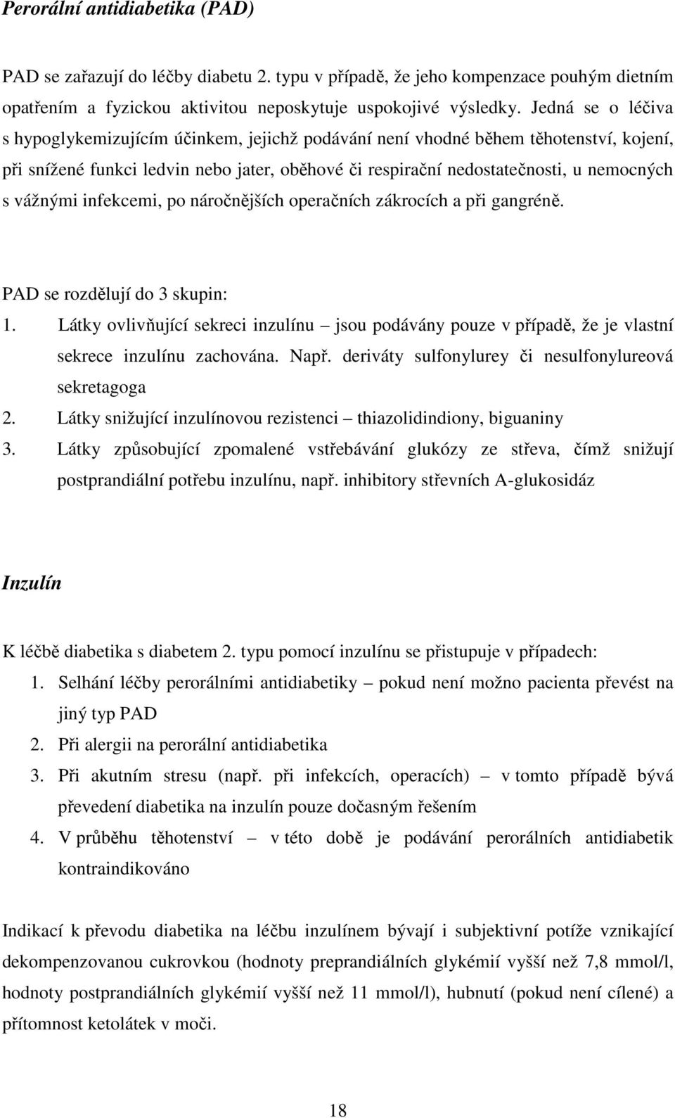 vážnými infekcemi, po náročnějších operačních zákrocích a při gangréně. PAD se rozdělují do 3 skupin: 1.