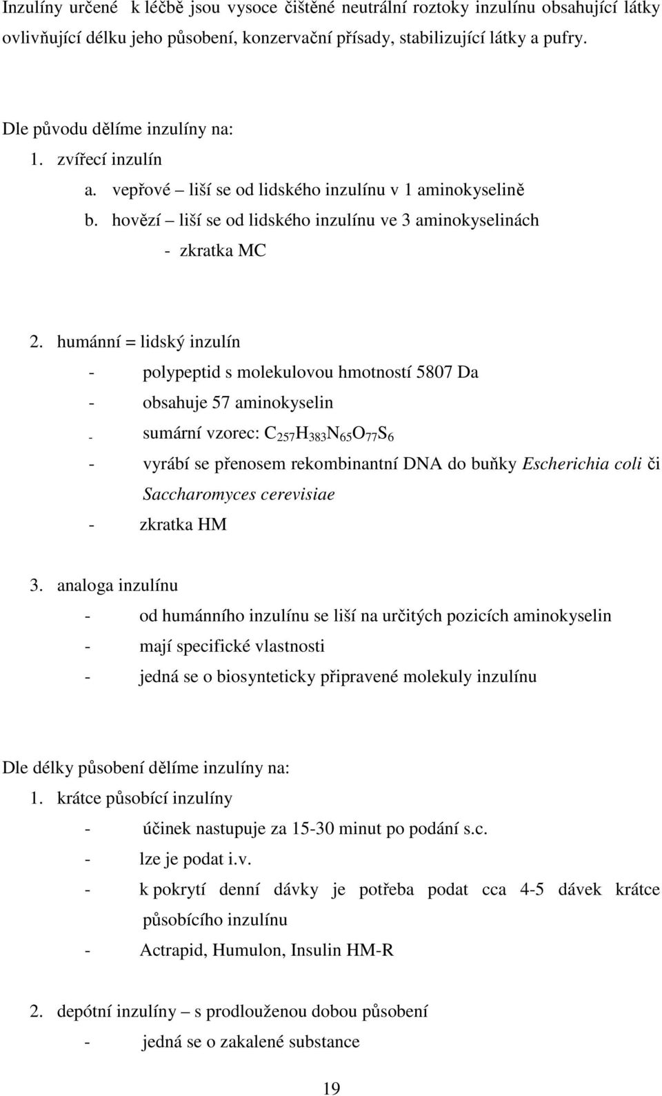 humánní = lidský inzulín - polypeptid s molekulovou hmotností 5807 Da - obsahuje 57 aminokyselin - sumární vzorec: C 257 H 383 N 65 O 77 S 6 - vyrábí se přenosem rekombinantní DNA do buňky