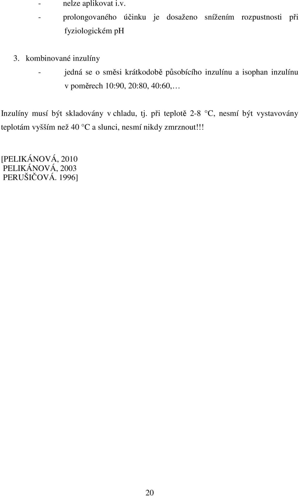 10:90, 20:80, 40:60, Inzulíny musí být skladovány v chladu, tj.