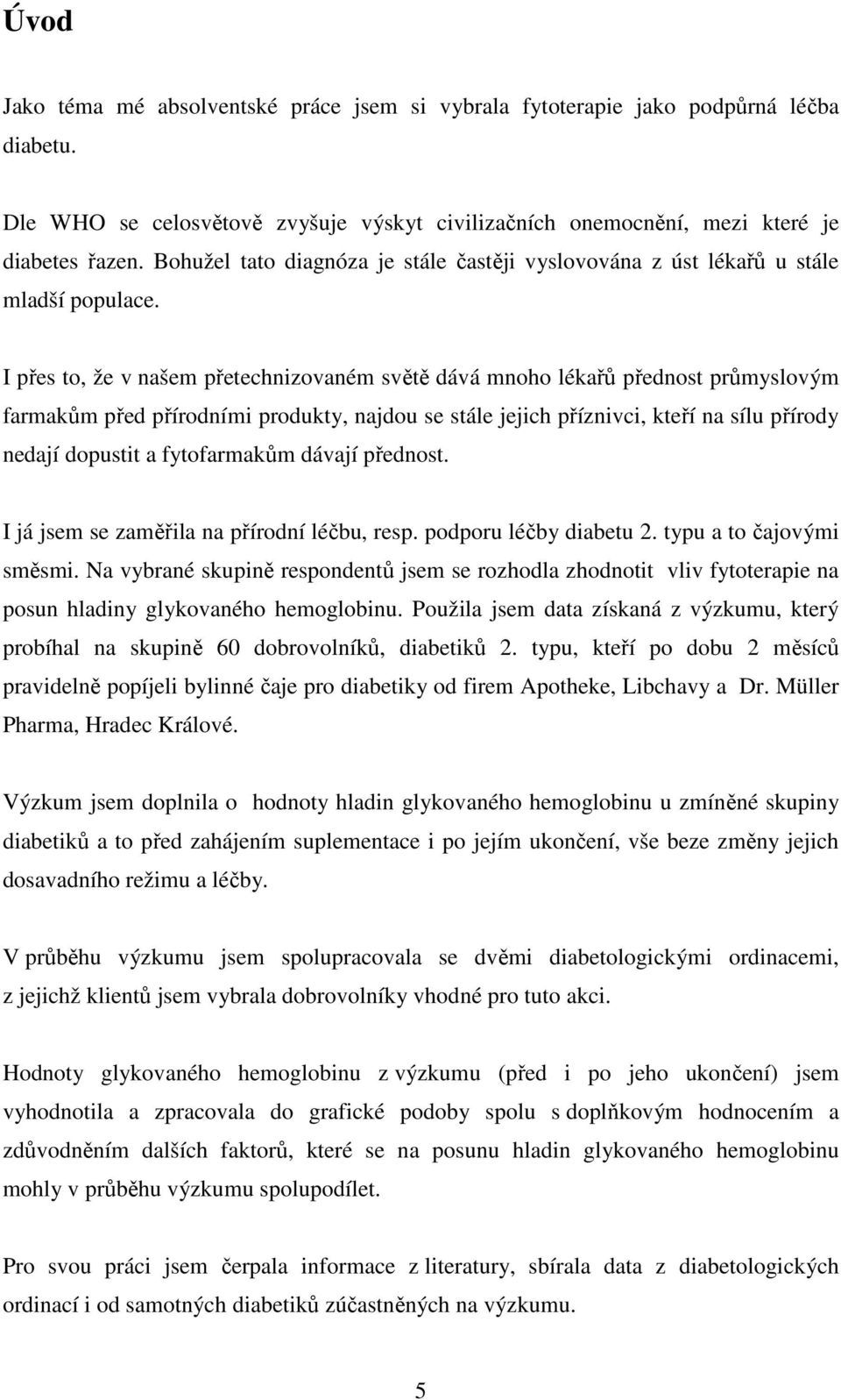 I přes to, že v našem přetechnizovaném světě dává mnoho lékařů přednost průmyslovým farmakům před přírodními produkty, najdou se stále jejich příznivci, kteří na sílu přírody nedají dopustit a