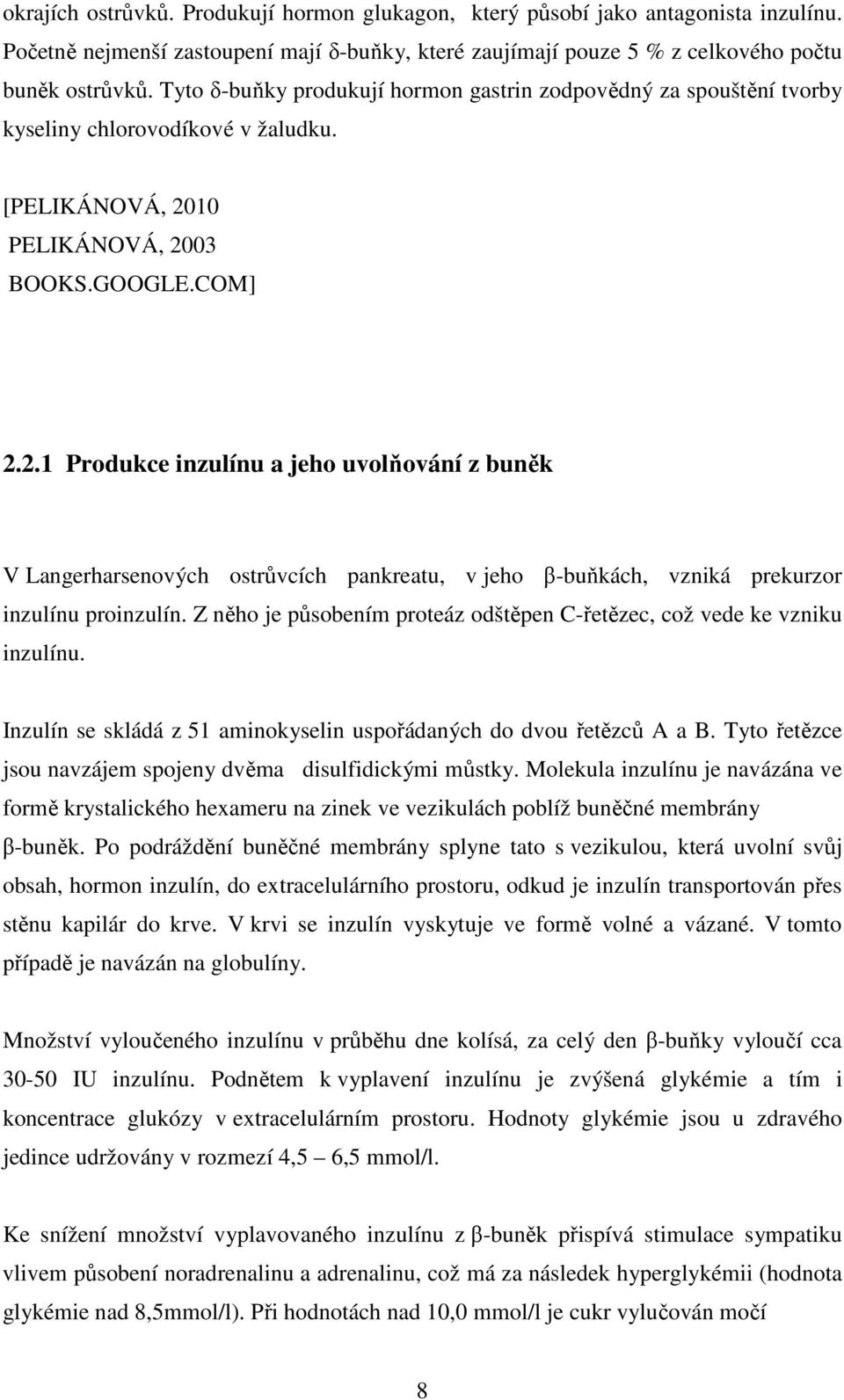 10 PELIKÁNOVÁ, 2003 BOOKS.GOOGLE.COM] 2.2.1 Produkce inzulínu a jeho uvolňování z buněk V Langerharsenových ostrůvcích pankreatu, v jeho β-buňkách, vzniká prekurzor inzulínu proinzulín.